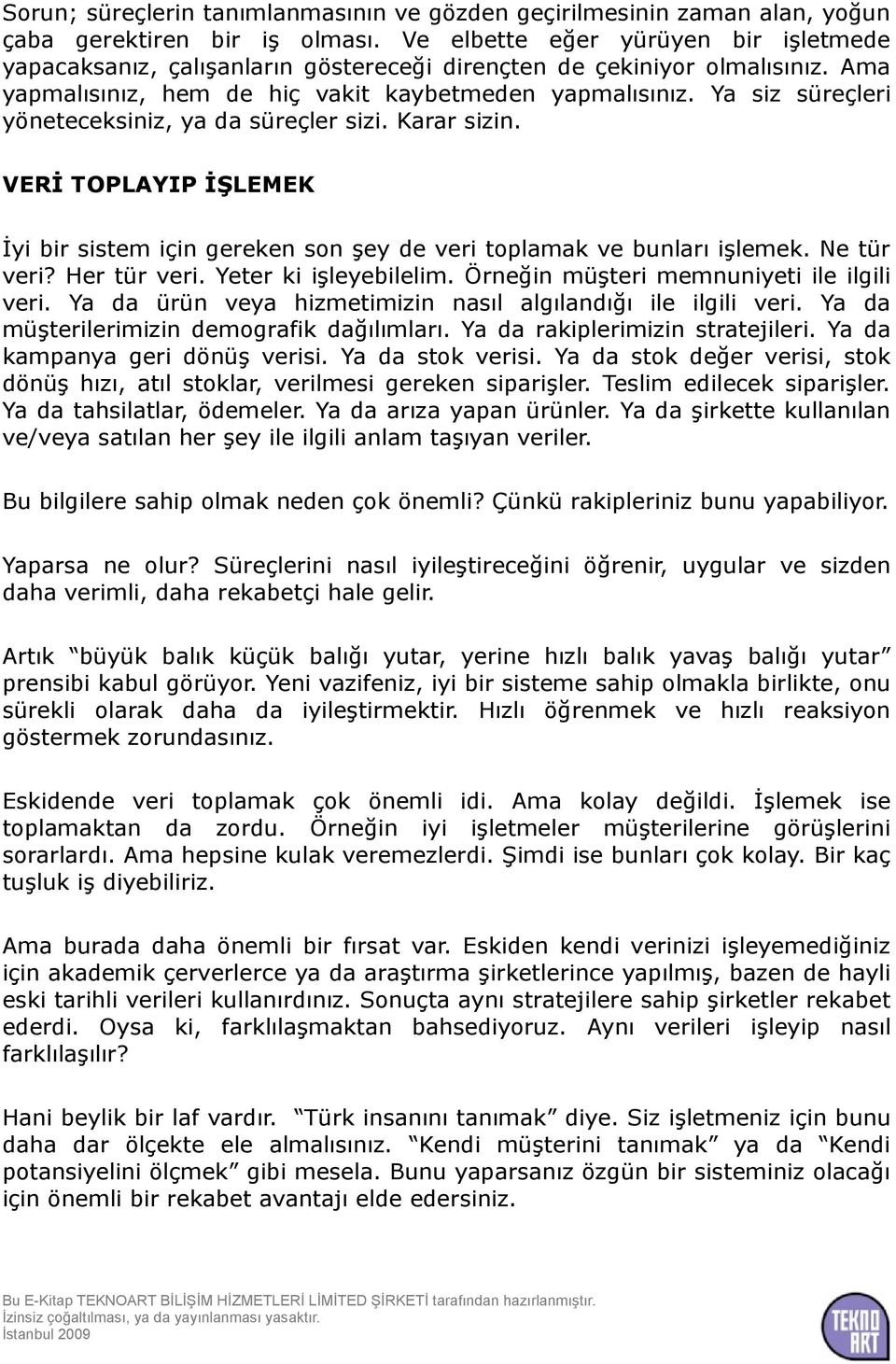 Ya siz süreçleri yöneteceksiniz, ya da süreçler sizi. Karar sizin. VERİ TOPLAYIP İŞLEMEK İyi bir sistem için gereken son şey de veri toplamak ve bunları işlemek. Ne tür veri? Her tür veri.