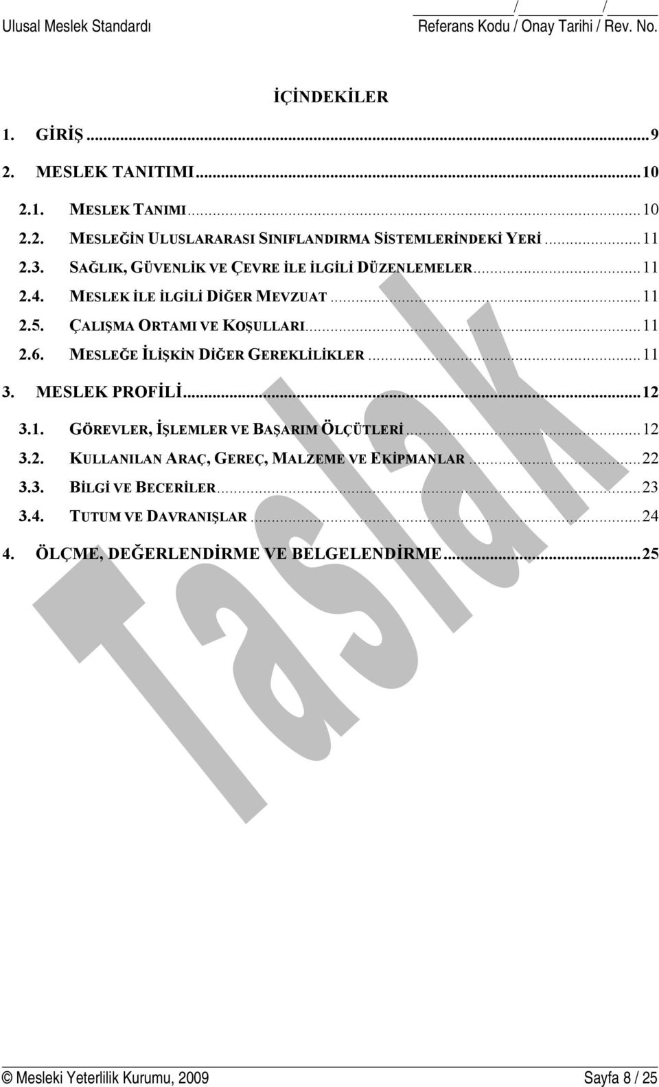 MESLEĞE İLİŞKİN DİĞER GEREKLİLİKLER...11 3. MESLEK PROFİLİ...12 3.1. GÖREVLER, İŞLEMLER VE BAŞARIM ÖLÇÜTLERİ...12 3.2. KULLANILAN ARAÇ, GEREÇ, MALZEME VE EKİPMANLAR.