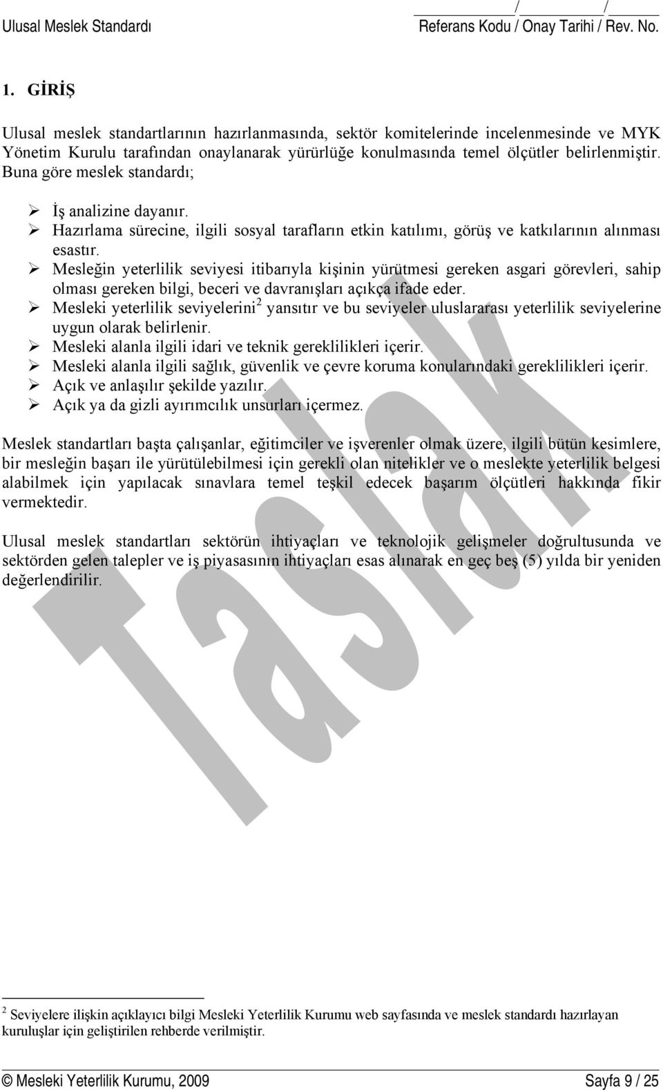 Buna göre meslek standardı; İş analizine dayanır. Hazırlama sürecine, ilgili sosyal tarafların etkin katılımı, görüş ve katkılarının alınması esastır.