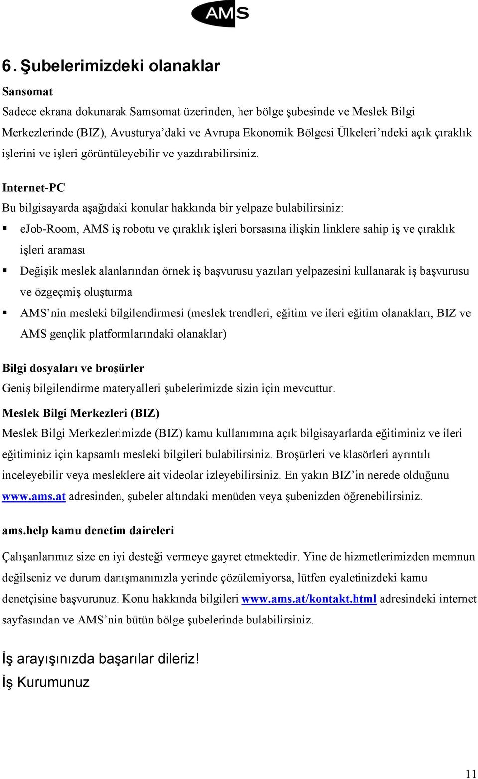 Internet-PC Bu bilgisayarda aşağıdaki konular hakkında bir yelpaze bulabilirsiniz: ejob-room, AMS iş robotu ve çıraklık işleri borsasına ilişkin linklere sahip iş ve çıraklık işleri araması Değişik