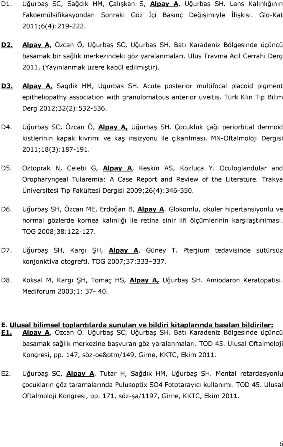 D3. Alpay A, Sagdik HM, Ugurbas SH. Acute posterior multifocal placoid pigment epitheliopathy association with granulomatous anterior uveitis. Türk Klin Tıp Bilim Derg 2012;32(2):532-536. D4.