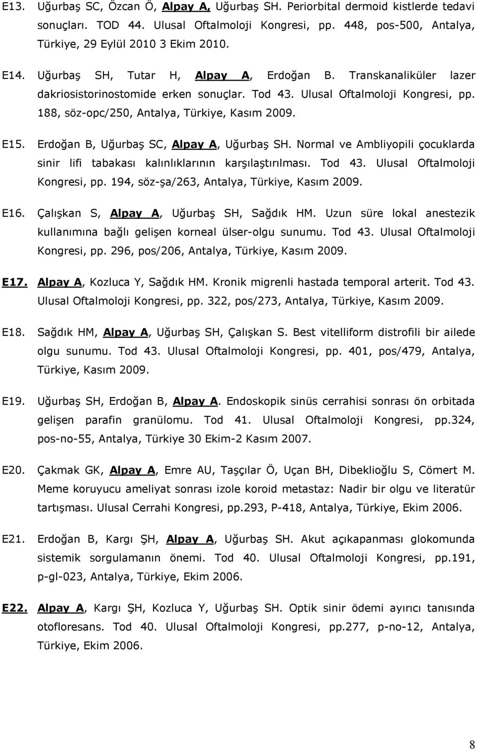 Erdoğan B, Uğurbaş SC, Alpay A, Uğurbaş SH. Normal ve Ambliyopili çocuklarda sinir lifi tabakası kalınlıklarının karşılaştırılması. Tod 43. Ulusal Oftalmoloji Kongresi, pp.