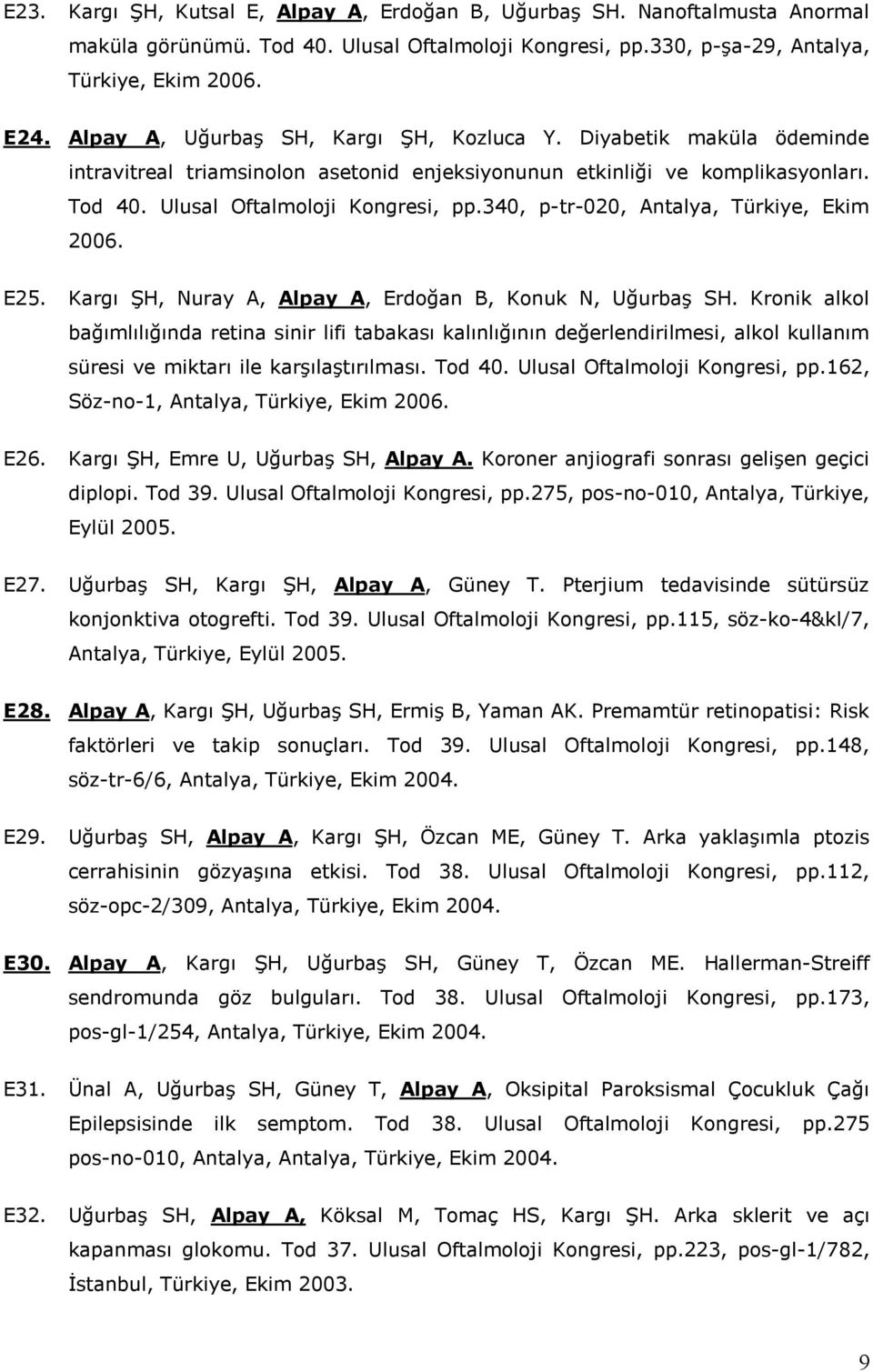 340, p-tr-020, Antalya, Türkiye, Ekim 2006. E25. Kargı ŞH, Nuray A, Alpay A, Erdoğan B, Konuk N, Uğurbaş SH.