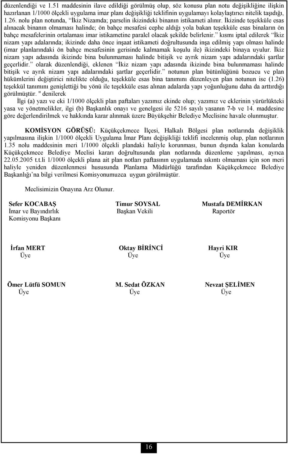 1.26. nolu plan notunda, İkiz Nizamda; parselin ikizindeki binanın istikameti alınır.