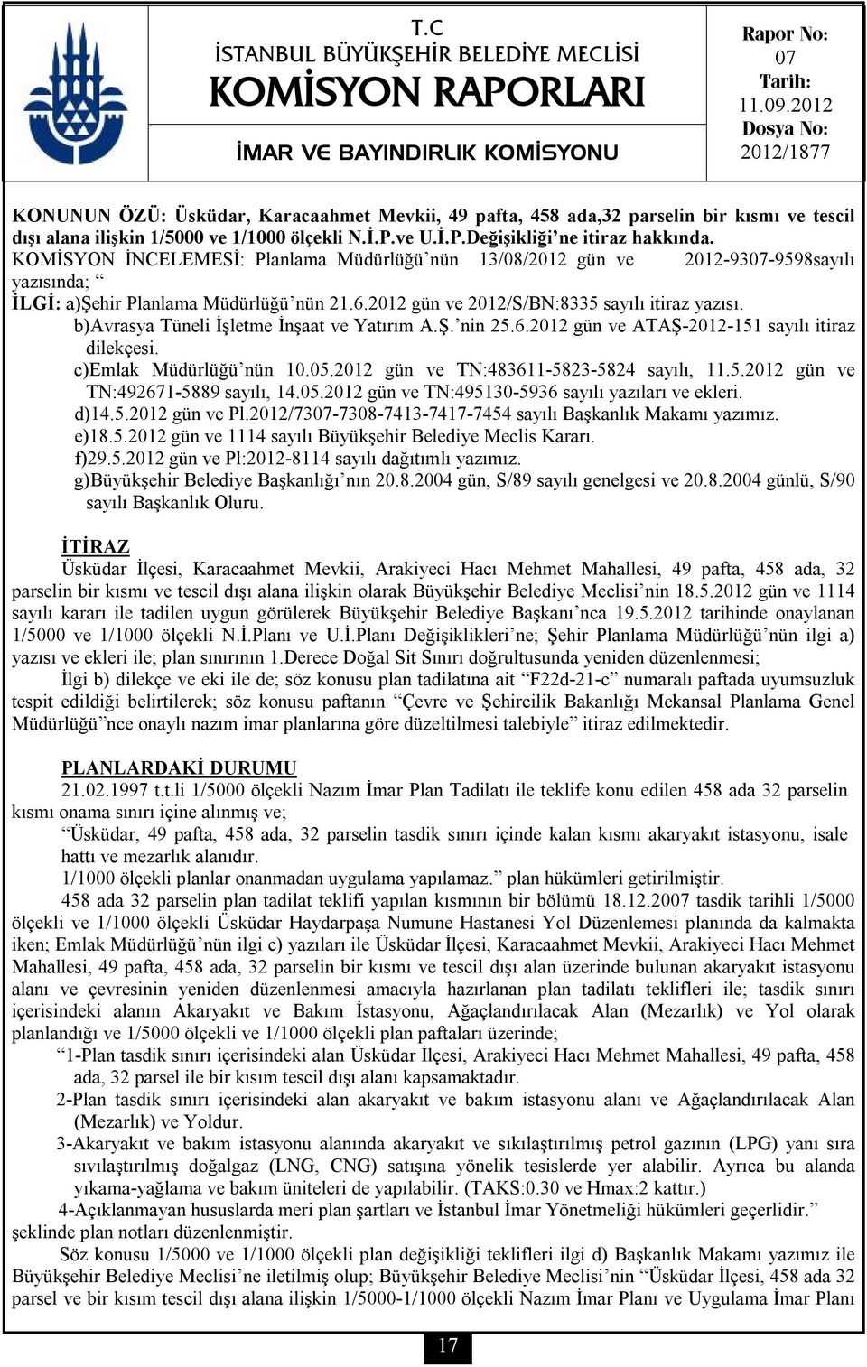 KOMİSYON İNCELEMESİ: Planlama Müdürlüğü nün 13/08/2012 gün ve 2012-9307-9598sayılı yazısında; İLGİ: a)şehir Planlama Müdürlüğü nün 21.6.2012 gün ve 2012/S/BN:8335 sayılı itiraz yazısı.