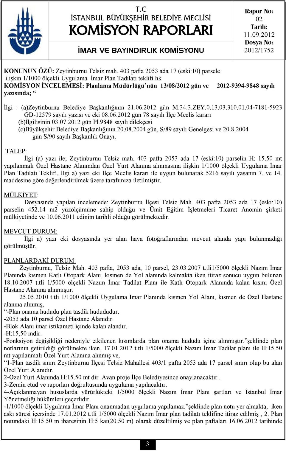 İlgi : (a)zeytinburnu Belediye Başkanlığının 21.06.2012 gün M.34.3.ZEY.0.13.03.310.01.04-7181-5923 GD-12579 sayılı yazısı ve eki 08.06.2012 gün 78 sayılı İlçe Meclis kararı (b)ilgilisinin 03.07.