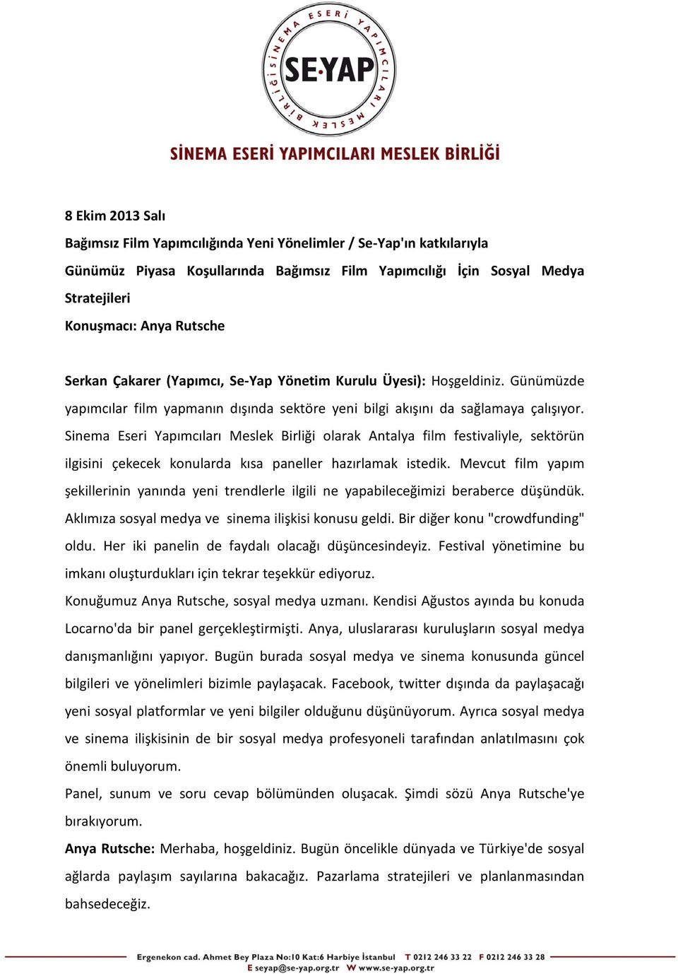 Sinema Eseri Yapımcıları Meslek Birliği olarak Antalya film festivaliyle, sektörün ilgisini çekecek konularda kısa paneller hazırlamak istedik.