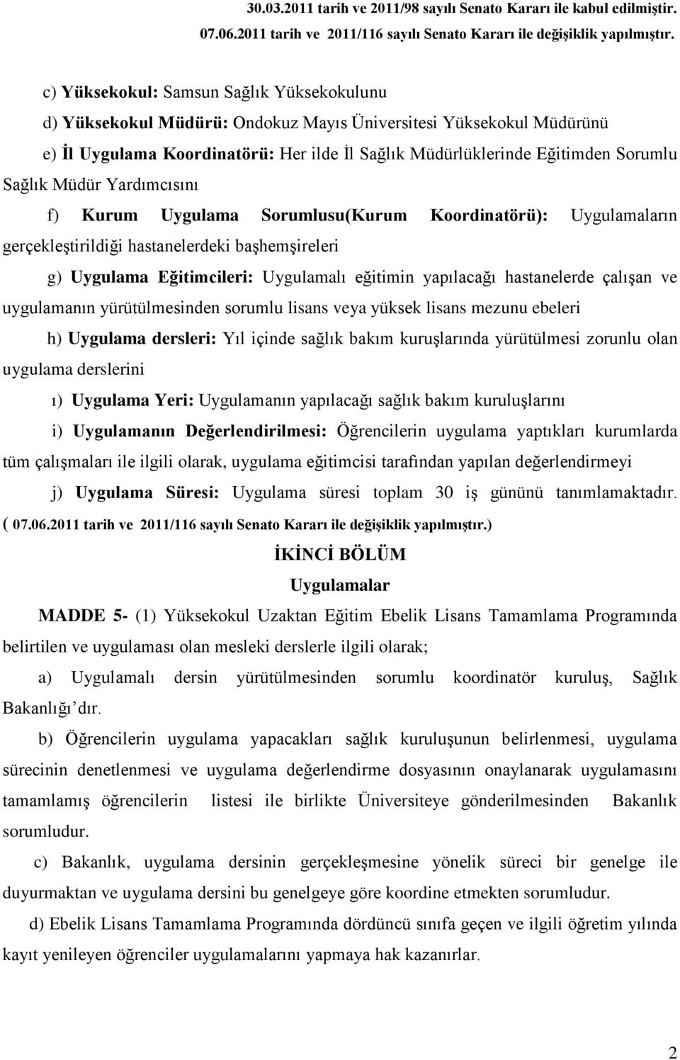 hastanelerde çalışan ve uygulamanın yürütülmesinden sorumlu lisans veya yüksek lisans mezunu ebeleri h) Uygulama dersleri: Yıl içinde sağlık bakım kuruşlarında yürütülmesi zorunlu olan uygulama