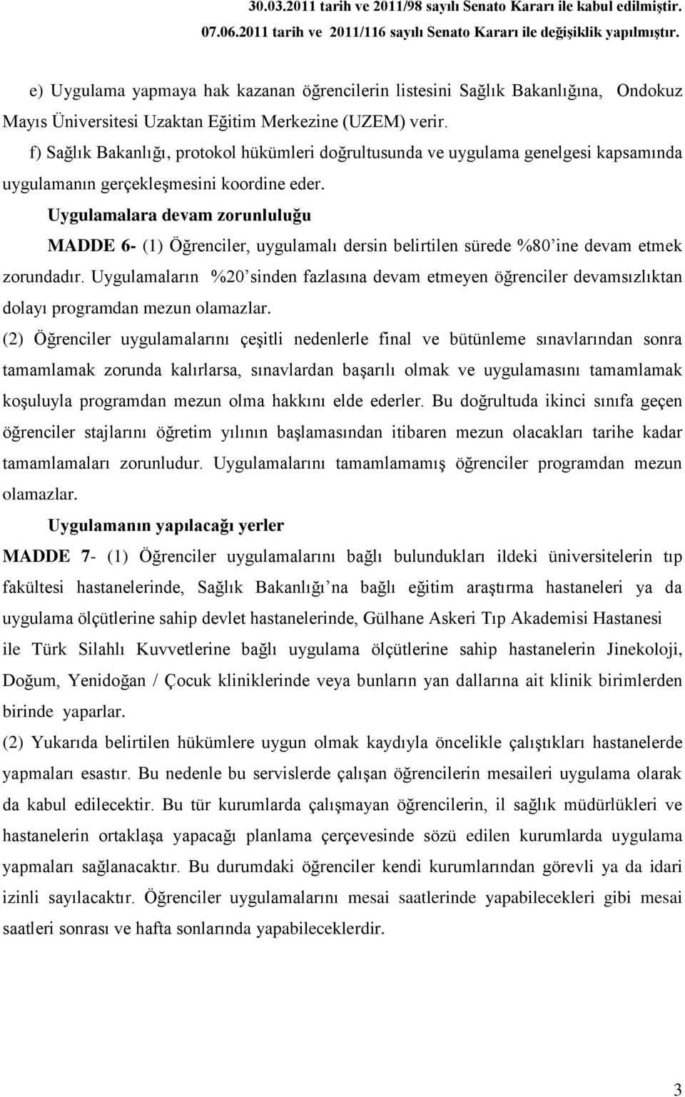 Uygulamalara devam zorunluluğu MADDE 6- (1) Öğrenciler, uygulamalı dersin belirtilen sürede %80 ine devam etmek zorundadır.