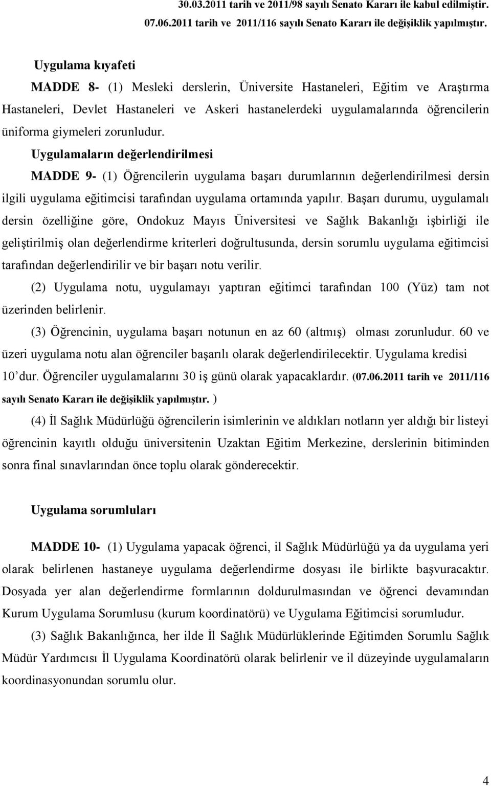 Başarı durumu, uygulamalı dersin özelliğine göre, Ondokuz Mayıs Üniversitesi ve Sağlık Bakanlığı işbirliği ile geliştirilmiş olan değerlendirme kriterleri doğrultusunda, dersin sorumlu uygulama