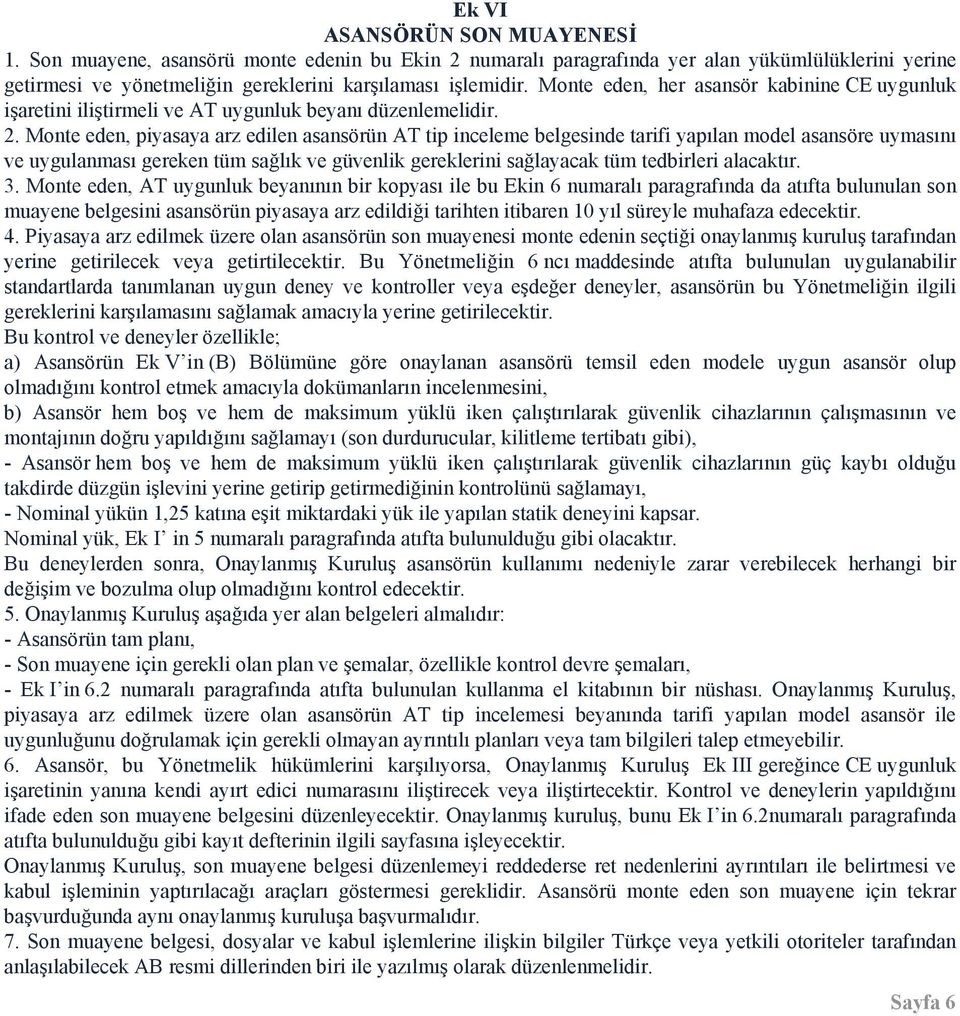 Monte eden, piyasaya arz edilen asansörün AT tip inceleme belgesinde tarifi yapılan model asansöre uymasını ve uygulanması gereken tüm sağlık ve güvenlik gereklerini sağlayacak tüm tedbirleri