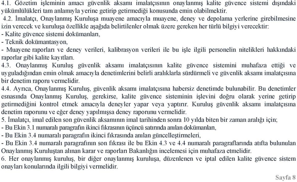 verecektir: - Kalite güvence sistemi dokümanları, - Teknik dokümantasyon, - Muayene raporları ve deney verileri, kalibrasyon verileri ile bu işle ilgili personelin nitelikleri hakkındaki raporlar