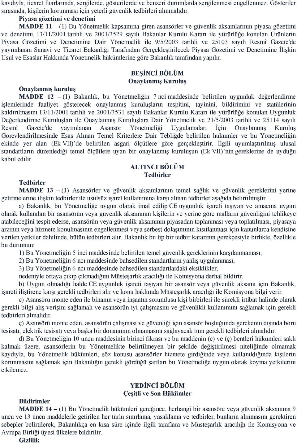 ile yürürlüğe konulan Ürünlerin Piyasa Gözetimi ve Denetimine Dair Yönetmelik ile 9/5/2003 tarihli ve 25103 sayılı Resmî Gazete'de yayımlanan Sanayi ve Ticaret Bakanlığı Tarafından Gerçekleştirilecek