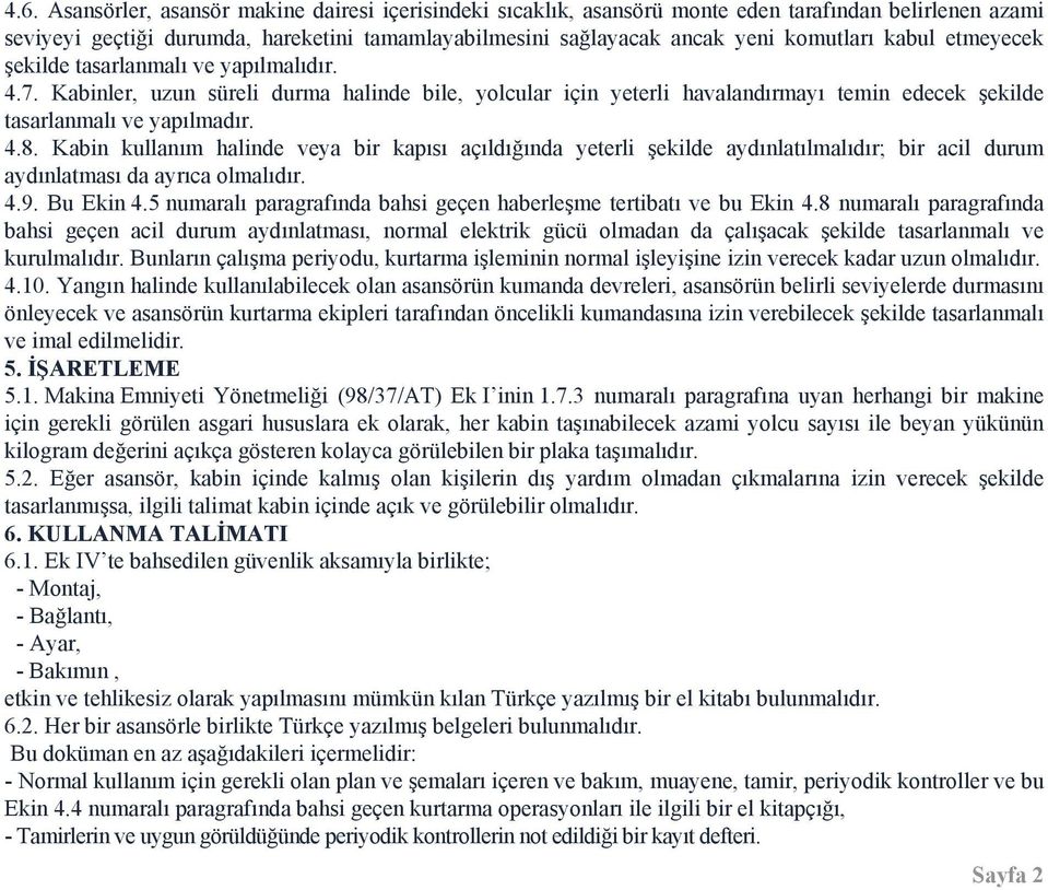 Kabin kullanım halinde veya bir kapısı açıldığında yeterli şekilde aydınlatılmalıdır; bir acil durum aydınlatması da ayrıca olmalıdır. 4.9. Bu Ekin 4.