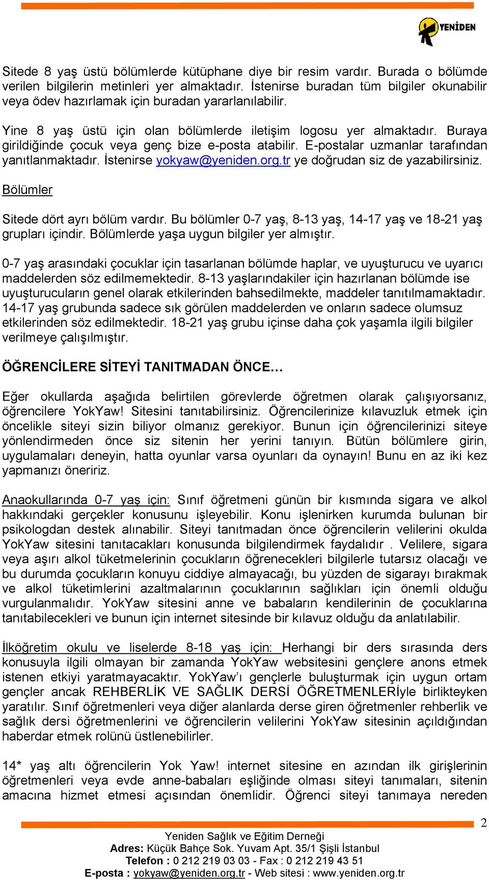 Buraya girildiğinde çocuk veya genç bize e-posta atabilir. E-postalar uzmanlar tarafından yanıtlanmaktadır. İstenirse yokyaw@yeniden.org.tr ye doğrudan siz de yazabilirsiniz.