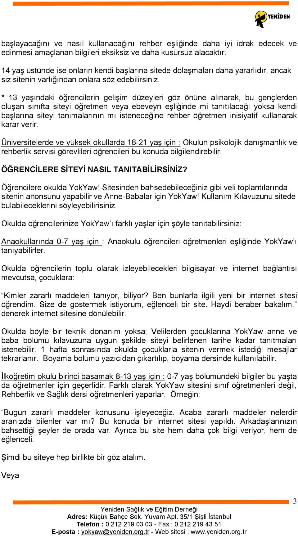 * 13 yaşındaki öğrencilerin gelişim düzeyleri göz önüne alınarak, bu gençlerden oluşan sınıfta siteyi öğretmen veya ebeveyn eşliğinde mi tanıtılacağı yoksa kendi başlarına siteyi tanımalarının mı