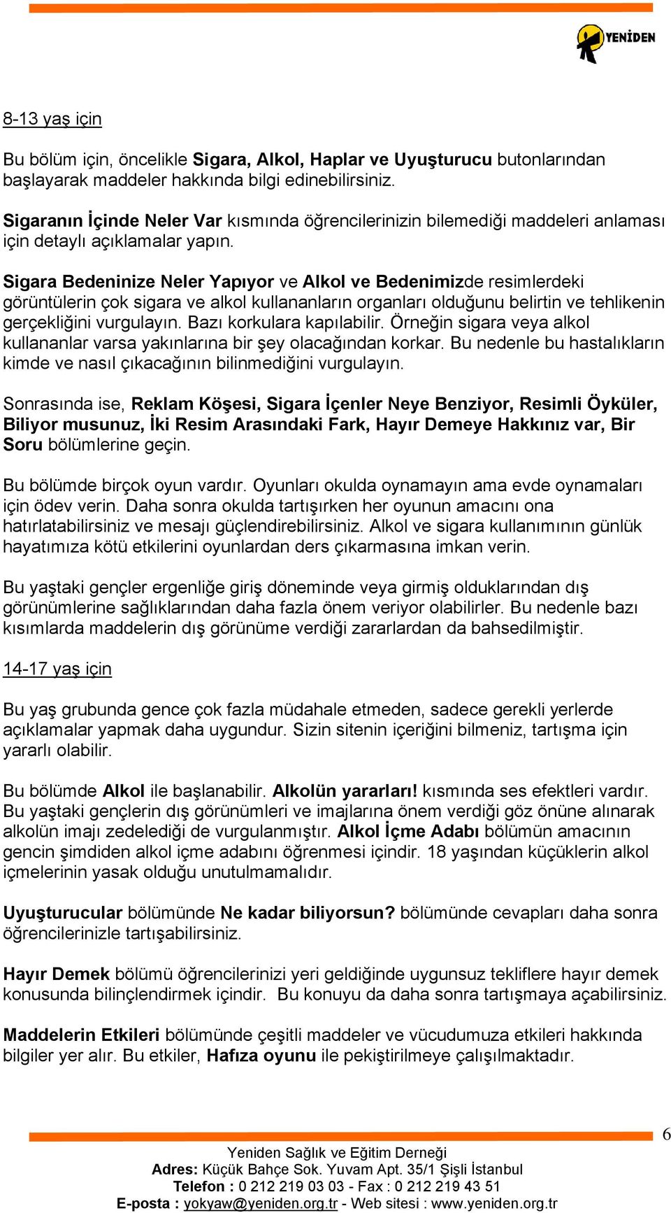 Sigara Bedeninize Neler Yapıyor ve Alkol ve Bedenimizde resimlerdeki görüntülerin çok sigara ve alkol kullananların organları olduğunu belirtin ve tehlikenin gerçekliğini vurgulayın.