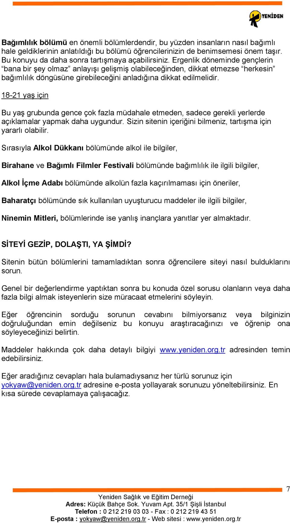 Ergenlik döneminde gençlerin bana bir şey olmaz anlayışı gelişmiş olabileceğinden, dikkat etmezse herkesin bağımlılık döngüsüne girebileceğini anladığına dikkat edilmelidir.