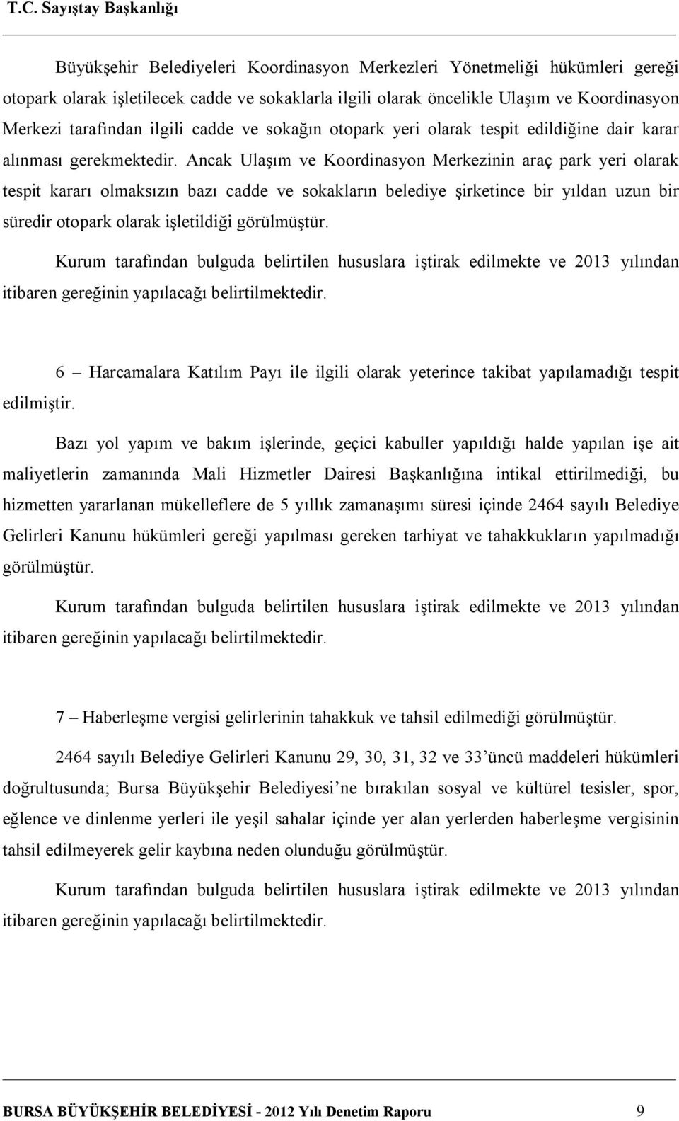 Ancak Ulaşım ve Koordinasyon Merkezinin araç park yeri olarak tespit kararı olmaksızın bazı cadde ve sokakların belediye şirketince bir yıldan uzun bir süredir otopark olarak işletildiği görülmüştür.