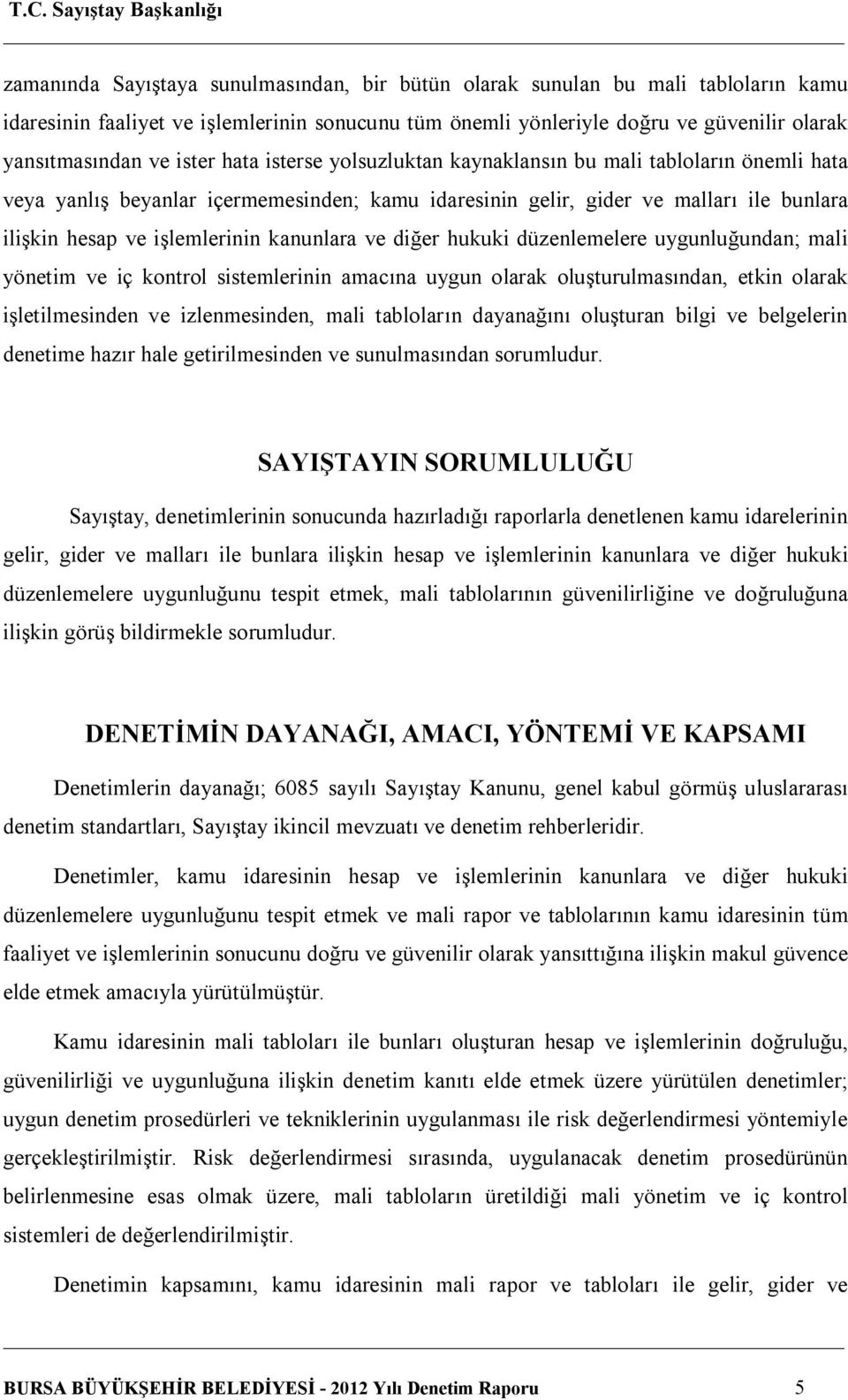 kanunlara ve diğer hukuki düzenlemelere uygunluğundan; mali yönetim ve iç kontrol sistemlerinin amacına uygun olarak oluşturulmasından, etkin olarak işletilmesinden ve izlenmesinden, mali tabloların