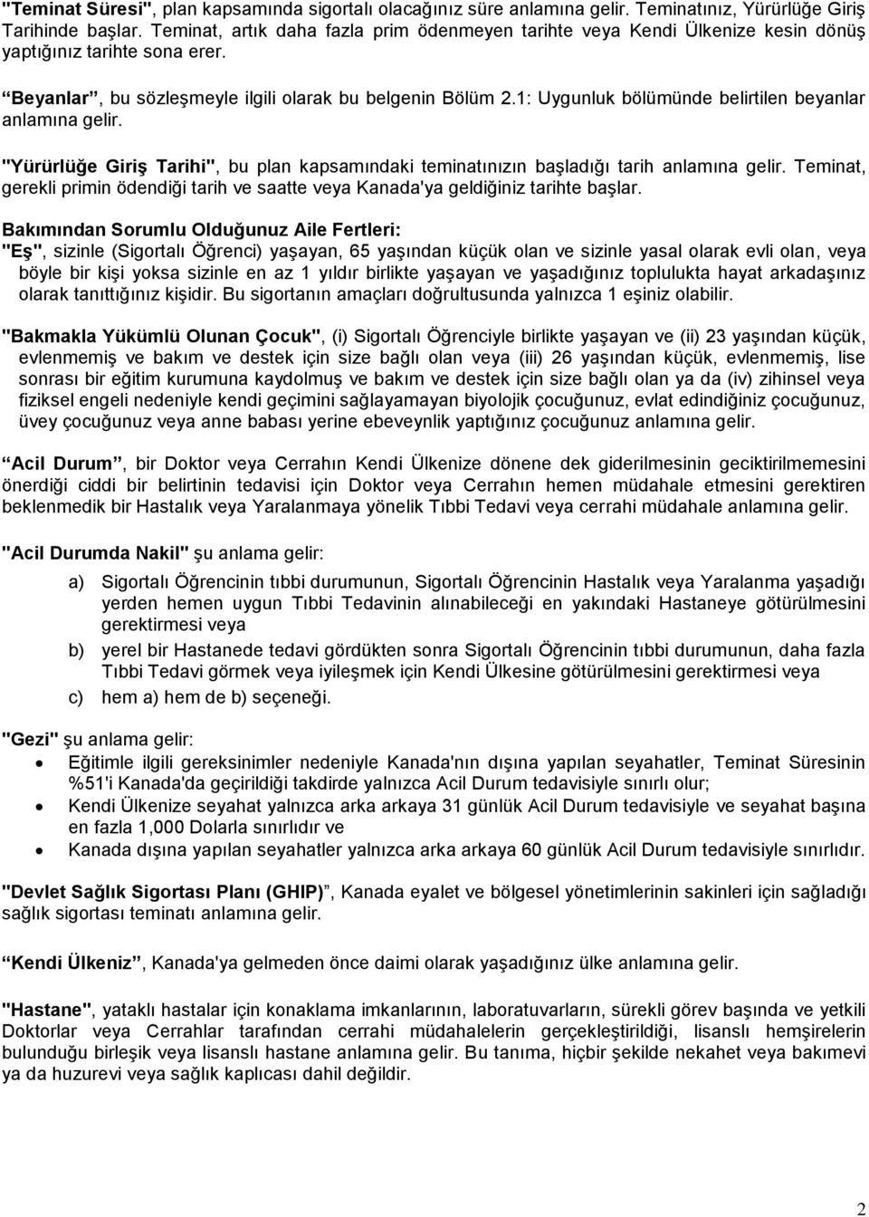 1: Uygunluk bölümünde belirtilen beyanlar anlamına gelir. "Yürürlüğe Giriş Tarihi", bu plan kapsamındaki teminatınızın başladığı tarih anlamına gelir.