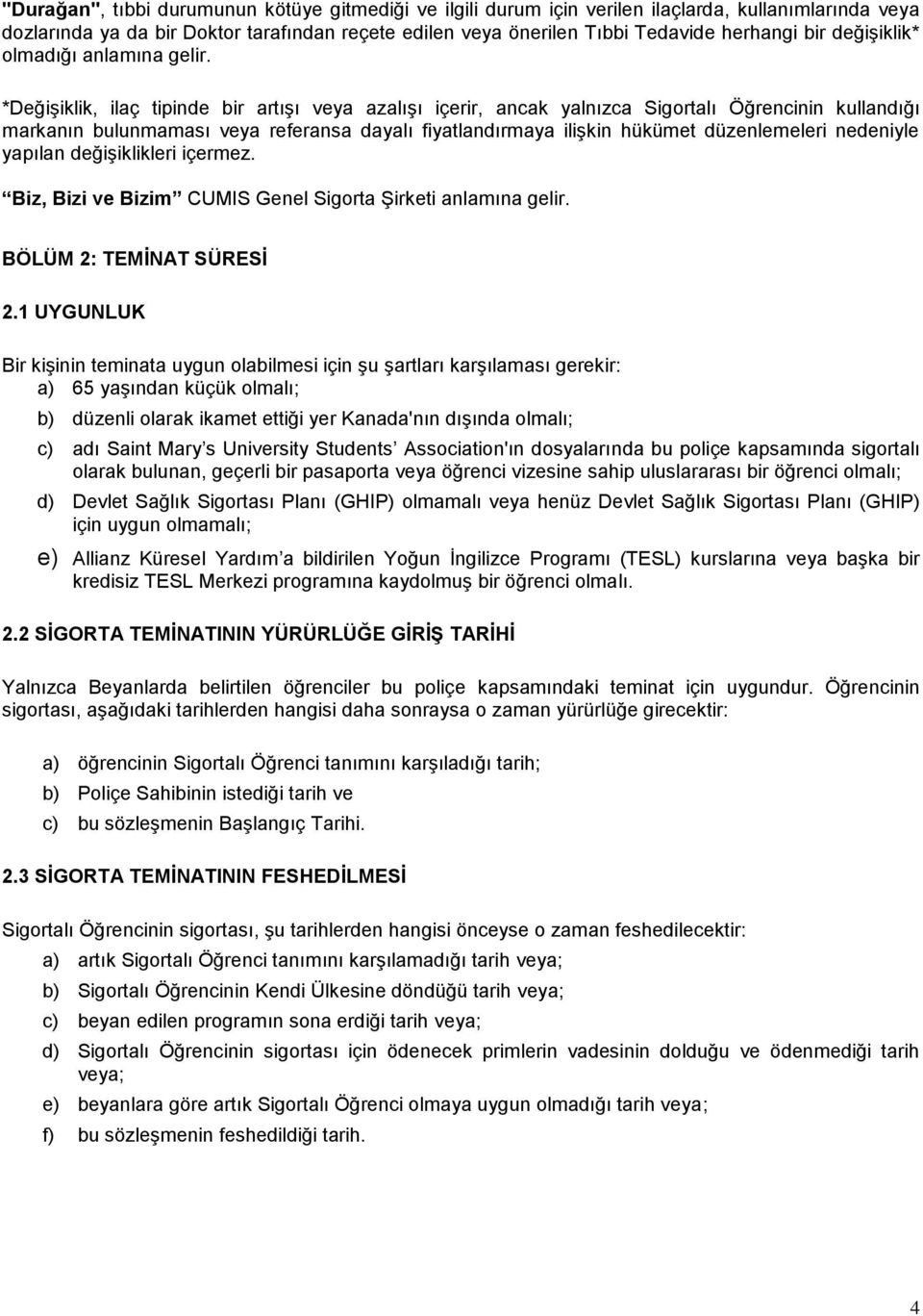 *Değişiklik, ilaç tipinde bir artışı veya azalışı içerir, ancak yalnızca Sigortalı Öğrencinin kullandığı markanın bulunmaması veya referansa dayalı fiyatlandırmaya ilişkin hükümet düzenlemeleri