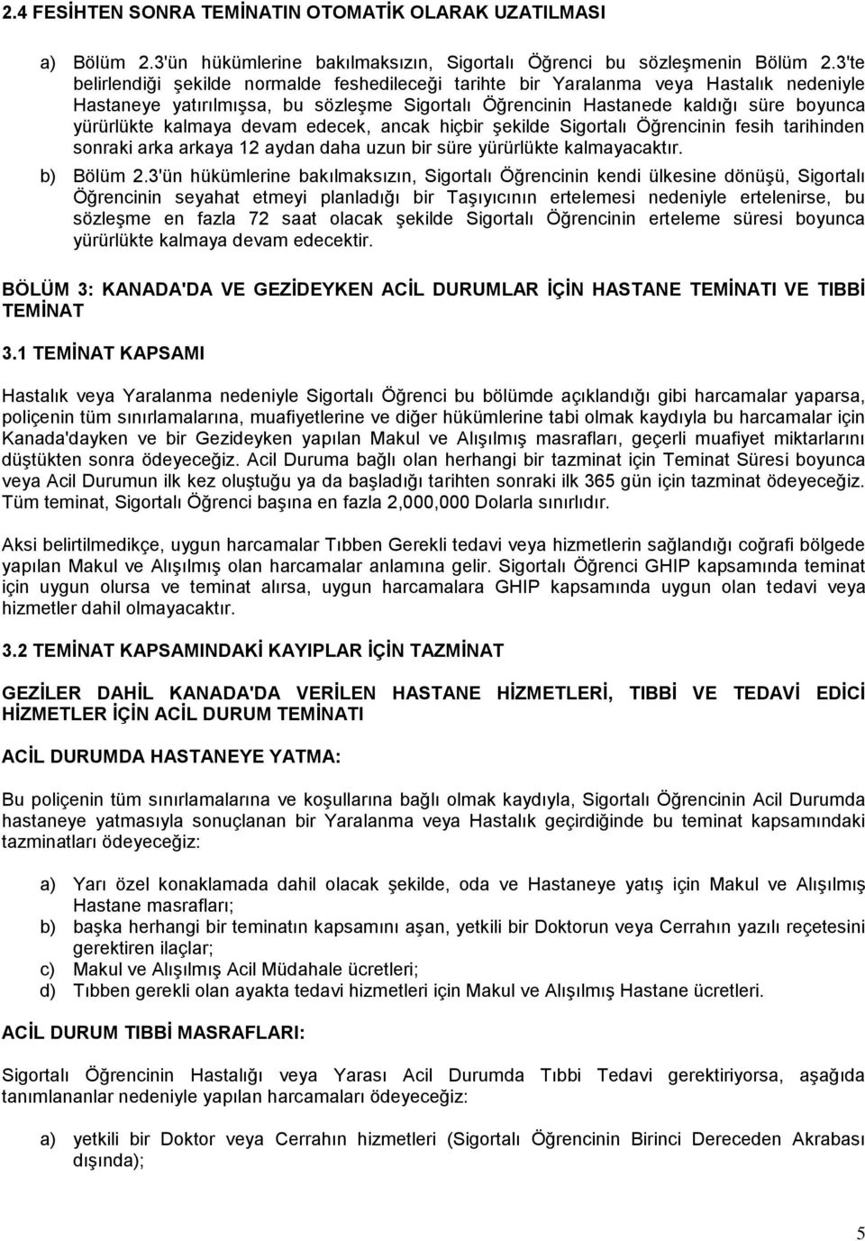 kalmaya devam edecek, ancak hiçbir şekilde Sigortalı Öğrencinin fesih tarihinden sonraki arka arkaya 12 aydan daha uzun bir süre yürürlükte kalmayacaktır. b) Bölüm 2.