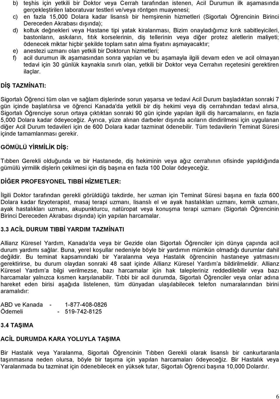 askıların, fıtık korselerinin, diş tellerinin veya diğer protez aletlerin maliyeti; ödenecek miktar hiçbir şekilde toplam satın alma fiyatını aşmayacaktır; e) anestezi uzmanı olan yetkili bir