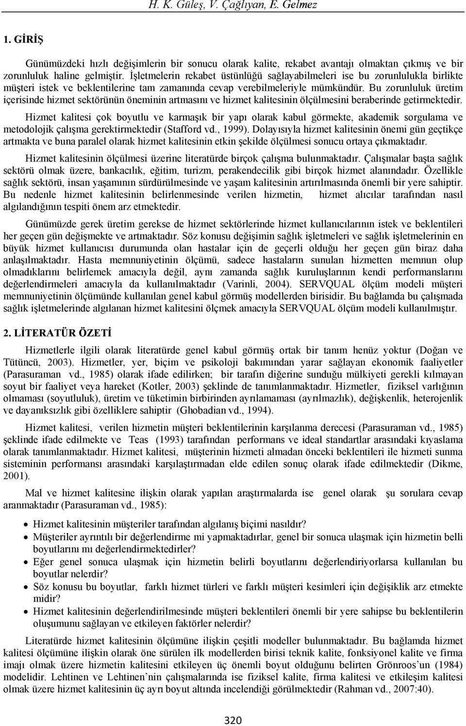 Bu zorunluluk üretim içerisinde hizmet sektörünün öneminin artmas n ve hizmet kalitesinin ölçülmesini beraberinde getirmektedir.