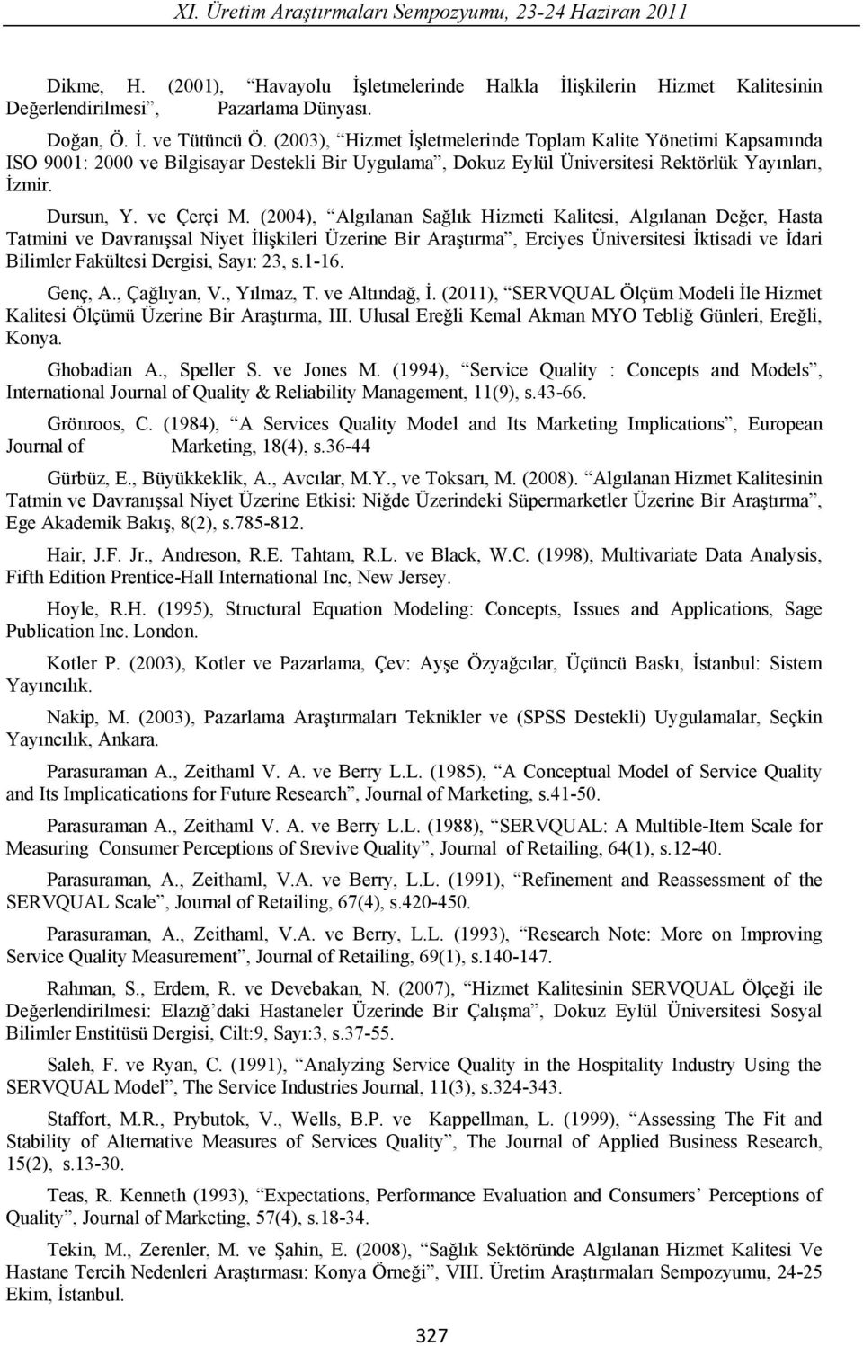 (2004), Alg lanan Sa l k Hizmeti Kalitesi, Alg lanan De er, Hasta Tatmini ve Davran sal Niyet li kileri Üzerine Bir Ara t rma, Erciyes Üniversitesi ktisadi ve dari Bilimler Fakültesi Dergisi, Say :