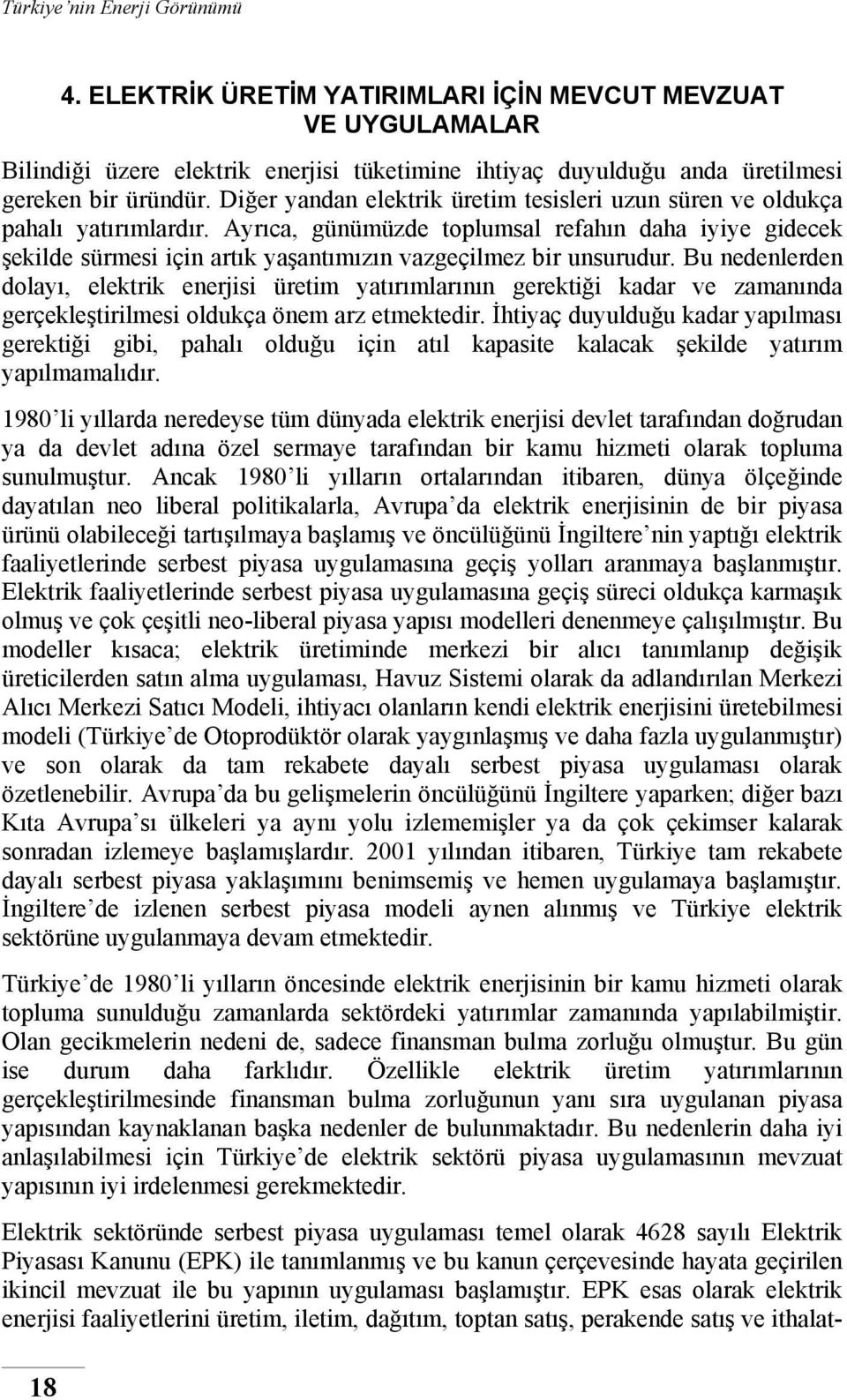 Ayrıca, günümüzde toplumsal refahın daha iyiye gidecek şekilde sürmesi için artık yaşantımızın vazgeçilmez bir unsurudur.