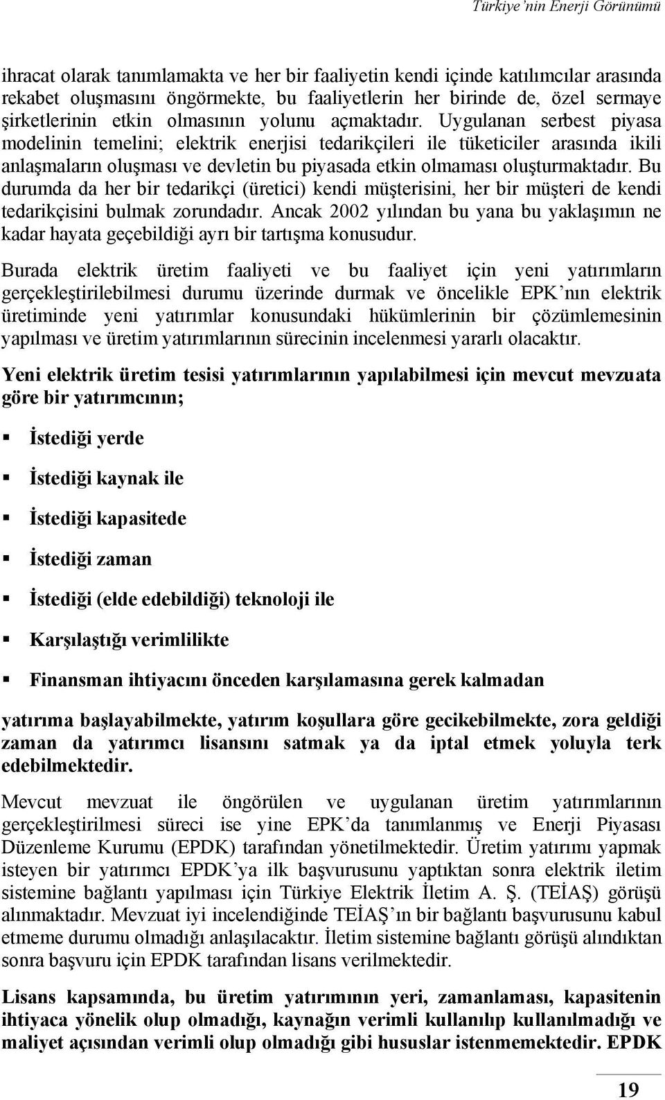 Bu durumda da her bir tedarikçi (üretici) kendi müşterisini, her bir müşteri de kendi tedarikçisini bulmak zorundadır.