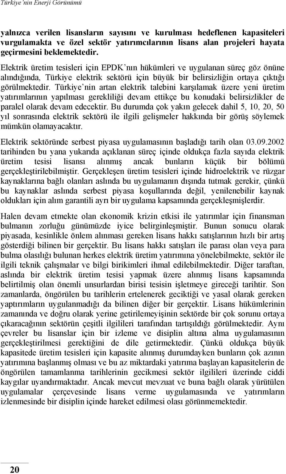 Türkiye nin artan elektrik talebini karşılamak üzere yeni üretim yatırımlarının yapılması gerekliliği devam ettikçe bu konudaki belirsizlikler de paralel olarak devam edecektir.