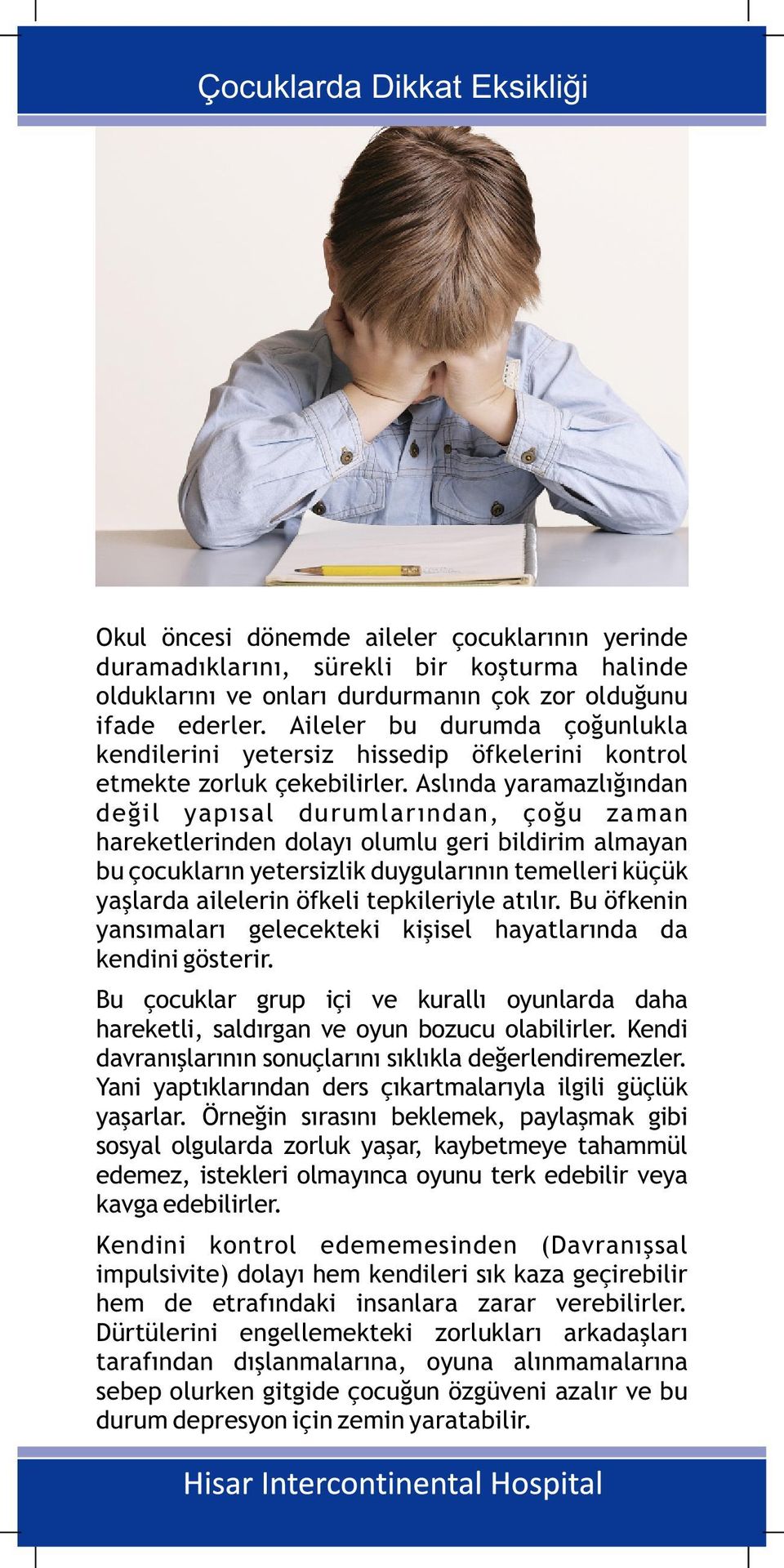 Aslında yaramazlığından değil yapısal durumlarından, çoğu zaman hareketlerinden dolayı olumlu geri bildirim almayan bu çocukların yetersizlik duygularının temelleri küçük yaşlarda ailelerin öfkeli