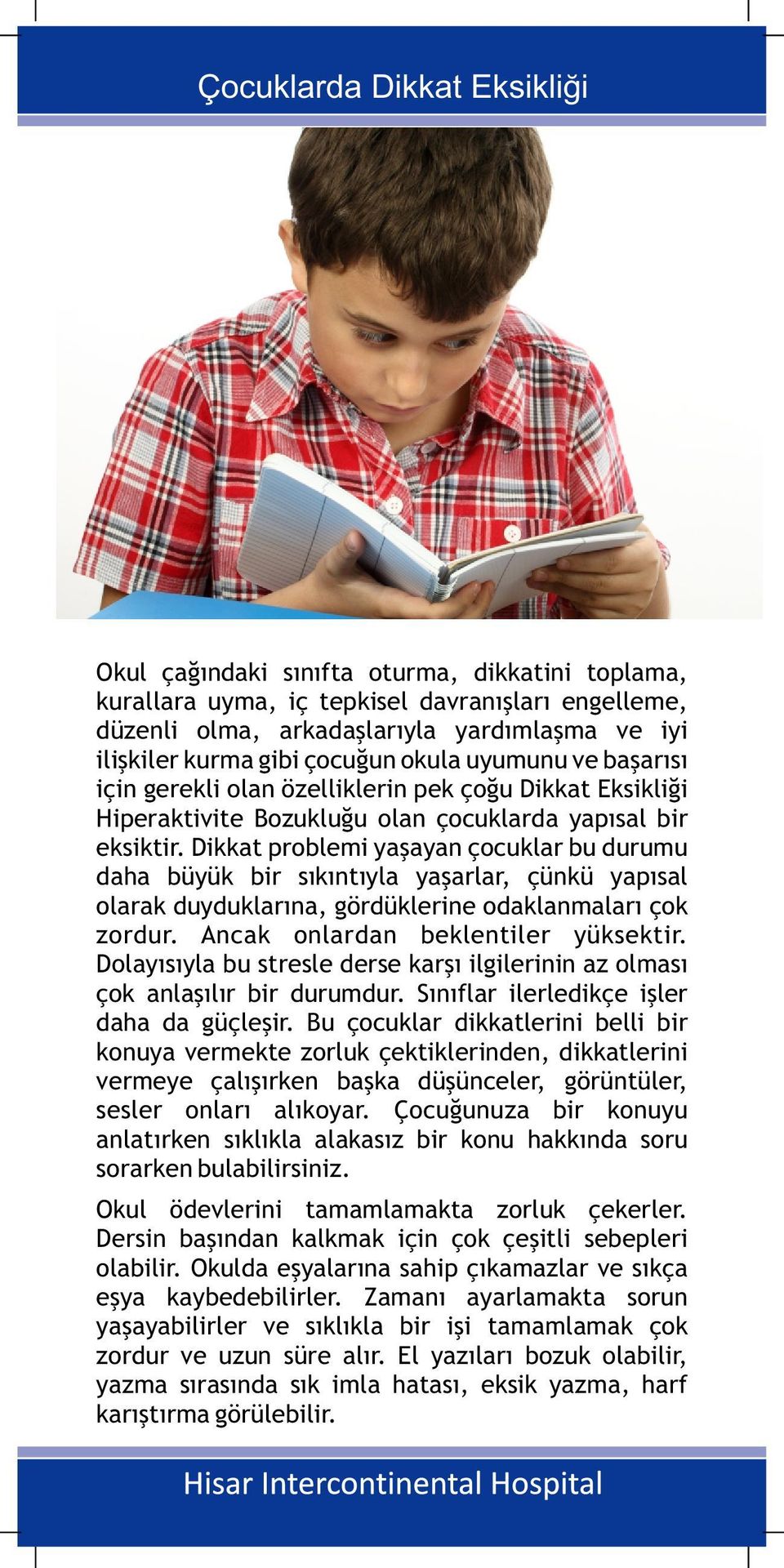 Dikkat problemi yaşayan çocuklar bu durumu daha büyük bir sıkıntıyla yaşarlar, çünkü yapısal olarak duyduklarına, gördüklerine odaklanmaları çok zordur. Ancak onlardan beklentiler yüksektir.