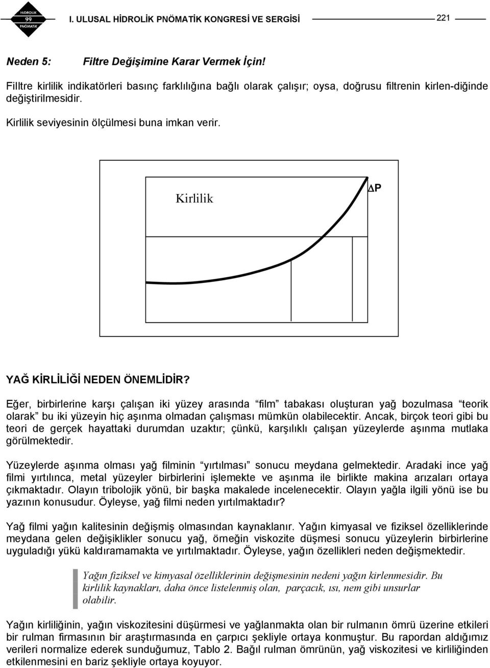 Eğer, birbirlerine karşı çalışan iki yüzey arasında film tabakası oluşturan yağ bozulmasa teorik olarak bu iki yüzeyin hiç aşınma olmadan çalışması mümkün olabilecektir.