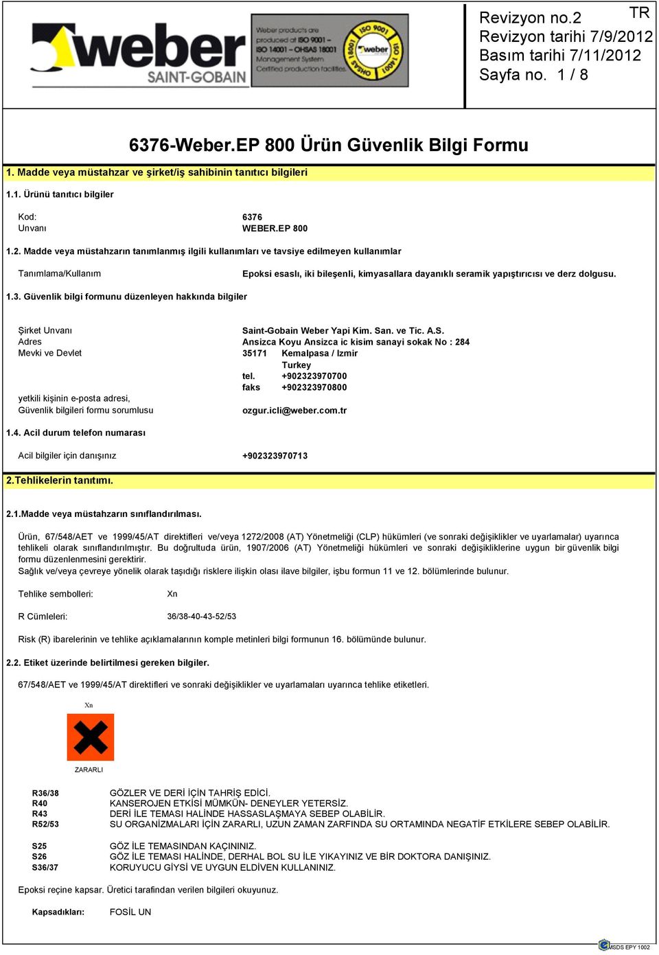 1.3. Güvenlik bilgi formunu düzenleyen hakkında bilgiler Şirket Unvanı Saint-Gobain Weber Yapi Kim. San. ve Tic. A.S. Adres Ansizca Koyu Ansizca ic kisim sanayi sokak No : 284 Mevki ve Devlet 35171 Kemalpasa / Izmir Turkey tel.