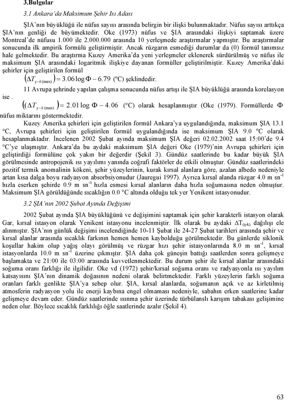 Bu araştırmalar sonucunda ilk ampirik formülü geliştirmiştir. Ancak rüzgarın esmediği durumlar da (0) formül tanımsız hale gelmektedir.