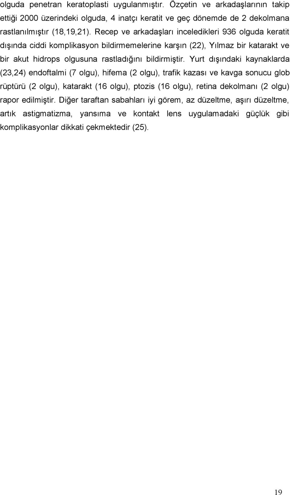 Yurt dışındaki kaynaklarda (23,24) endoftalmi (7 olgu), hifema (2 olgu), trafik kazası ve kavga sonucu glob rüptürü (2 olgu), katarakt (16 olgu), ptozis (16 olgu), retina dekolmanı (2