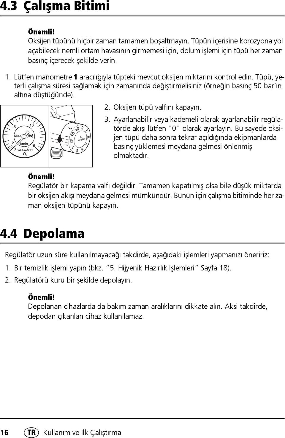 Lütfen manometre 1 aracılığıyla tüpteki mevcut oksijen miktarını kontrol edin. Tüpü, yeterli çalışma süresi sağlamak için zamanında değiştirmelisiniz (örneğin basınç 50 bar ın altına düştüğünde). 2.