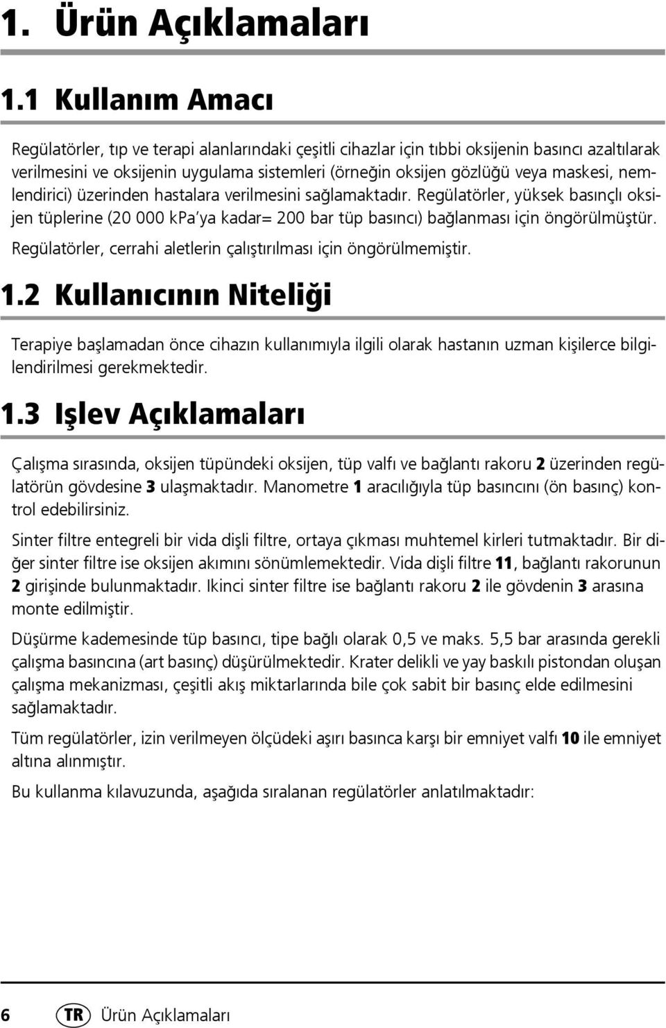 maskesi, nemlendirici) üzerinden hastalara verilmesini sağlamaktadır. Regülatörler, yüksek basınçlı oksijen tüplerine (20 000 kpa ya kadar= 200 bar tüp basıncı) bağlanması için öngörülmüştür.