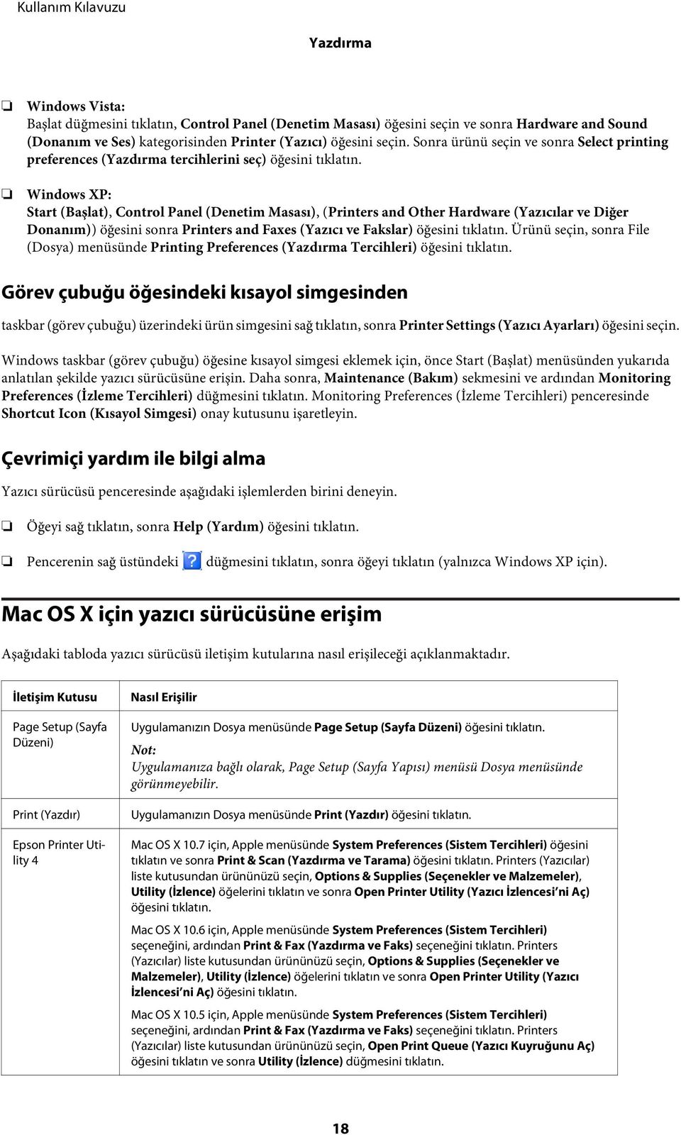 Windows XP: Start (Başlat), Control Panel (Denetim Masası), (Printers and Other Hardware (Yazıcılar ve Diğer Donanım)) öğesini sonra Printers and Faxes (Yazıcı ve Fakslar) öğesini tıklatın.