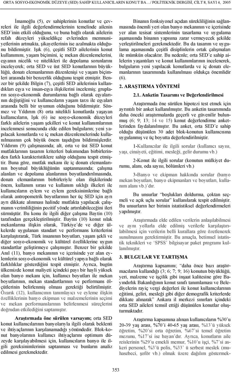 Işık (6), çeşitli SED ailelerinin konut kullanımını, yaşam biçimini, iç mekan düzenlemelerini, eşyanın nicelik ve nitelikleri ile depolama sorunlarını inceleyerek; orta SED ve üst SED konutlarının