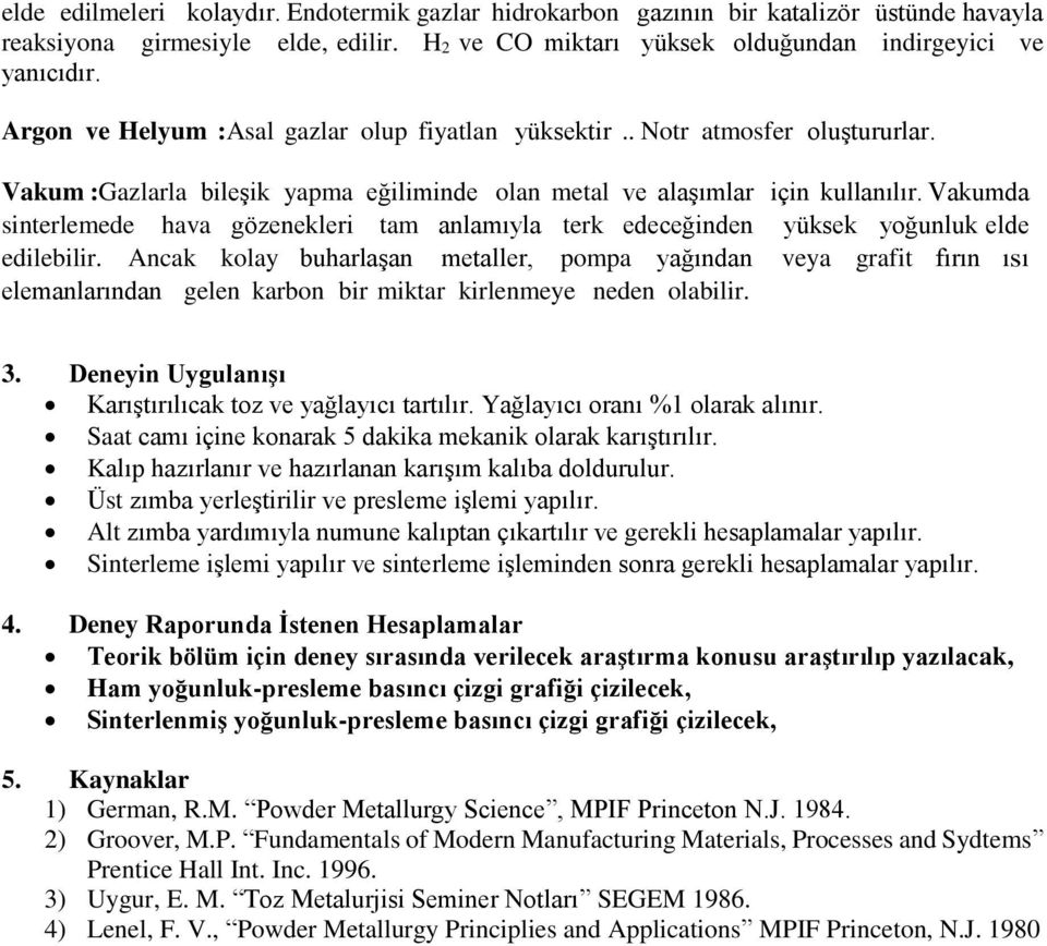 Vakumda sinterlemede hava gözenekleri tam anlamıyla terk edeceğinden yüksek yoğunluk elde edilebilir.