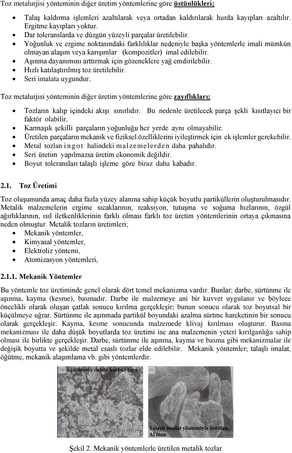 Yoğunluk ve ergime noktasındaki farklılıklar nedeniyle başka yöntemlerle imali mümkün olmayan alaşım veya karışımlar (kompozitler) imal edilebilir.