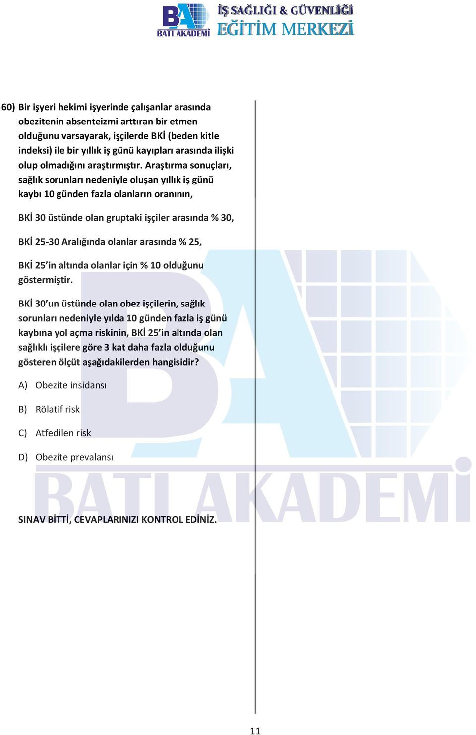 Araştırma sonuçları, sağlık sorunları nedeniyle oluşan yıllık iş günü kaybı 10 günden fazla olanların oranının, BKİ 30 üstünde olan gruptaki işçiler arasında % 30, BKİ 25-30 Aralığında olanlar