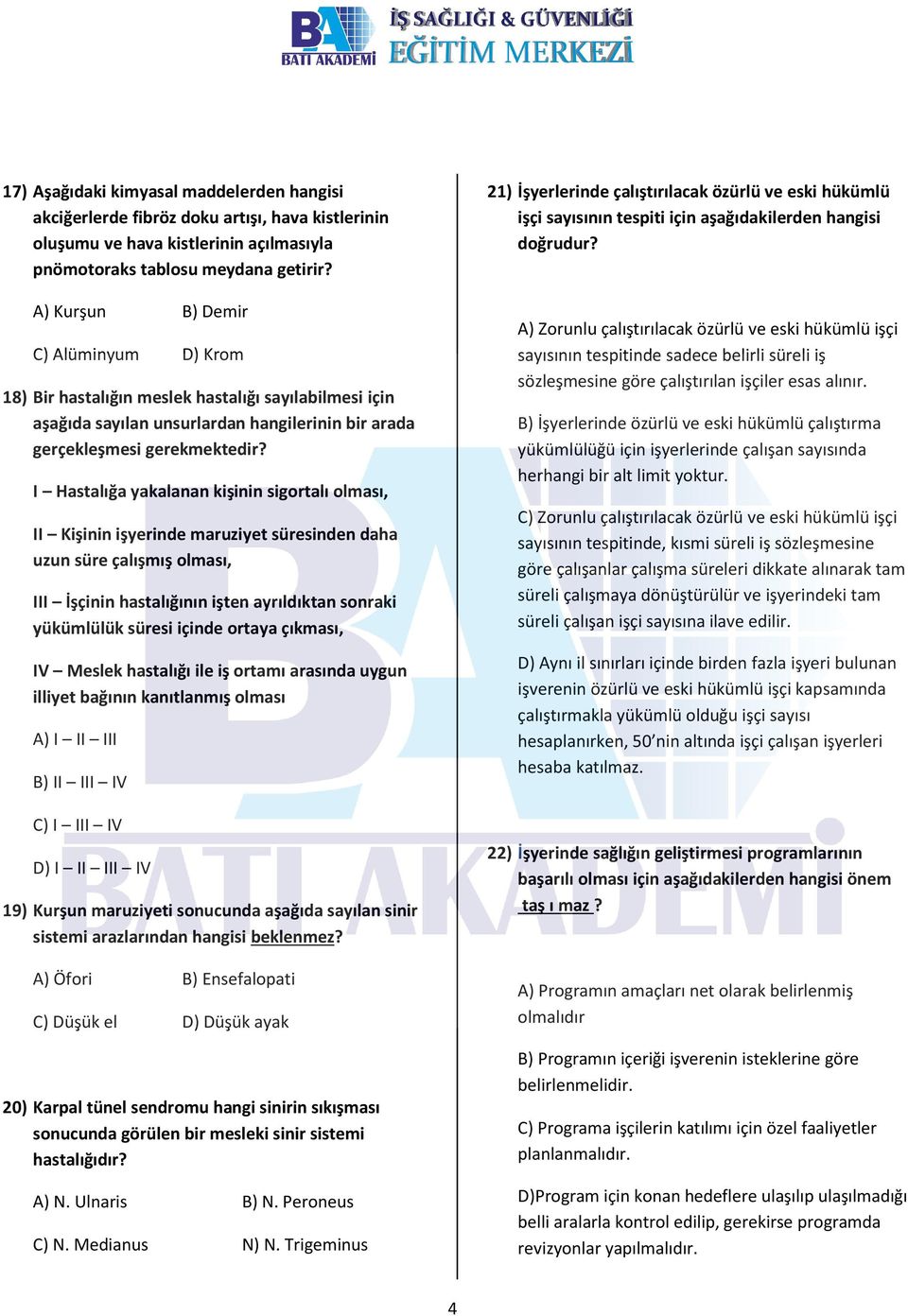 I Hastalığa yakalanan kişinin sigortalı olması, II Kişinin işyerinde maruziyet süresinden daha uzun süre çalışmış olması, III İşçinin hastalığının işten ayrıldıktan sonraki yükümlülük süresi içinde