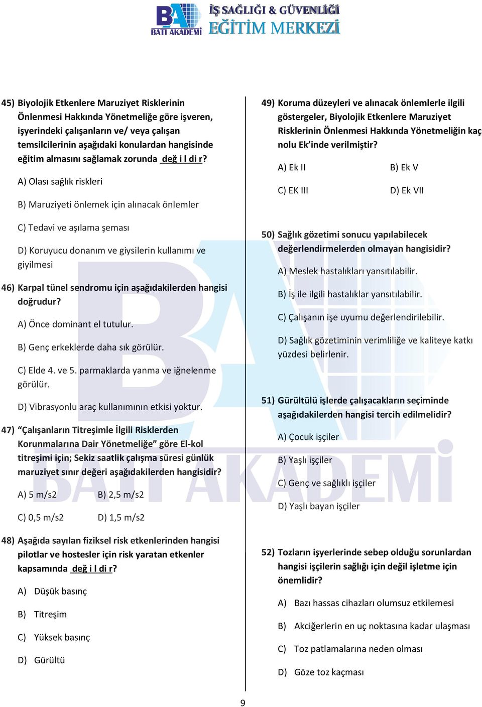 A) Olası sağlık riskleri B) Maruziyeti önlemek için alınacak önlemler C) Tedavi ve aşılama şeması D) Koruyucu donanım ve giysilerin kullanımı ve giyilmesi 46) Karpal tünel sendromu için