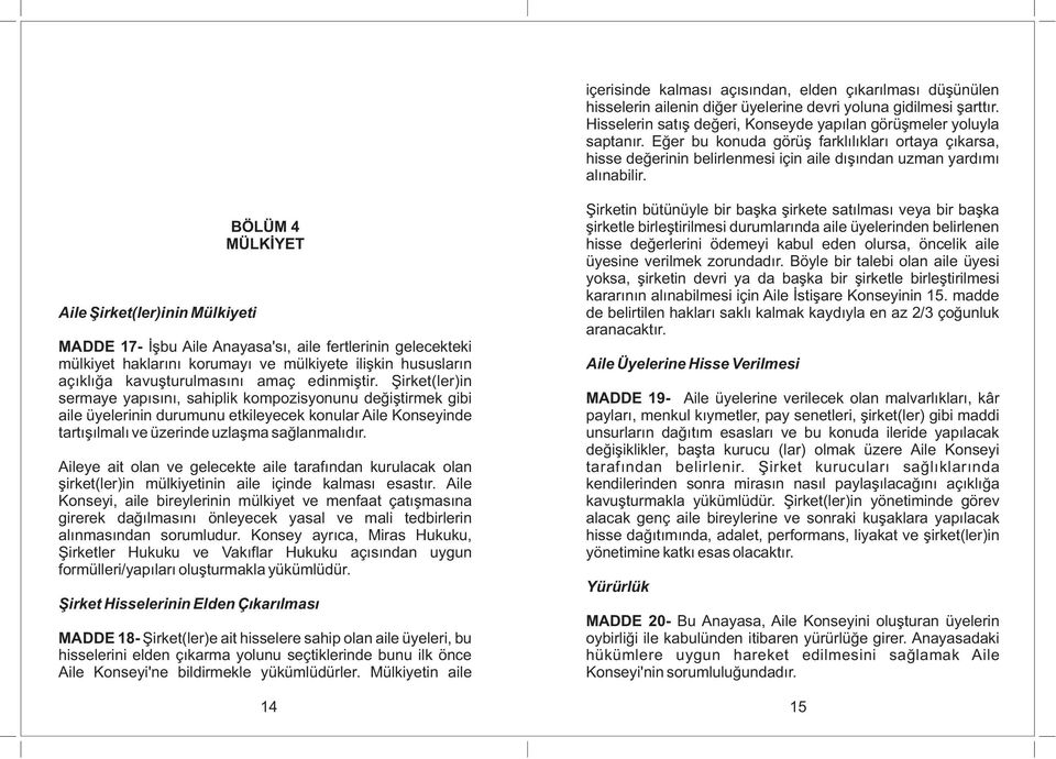Aile Þirket(ler)inin Mülkiyeti BÖLÜM 4 MÜLKÝYET MADDE 17- Ýþbu Aile Anayasa'sý, aile fertlerinin gelecekteki mülkiyet haklarýný korumayý ve mülkiyete iliþkin hususlarýn açýklýða kavuþturulmasýný amaç