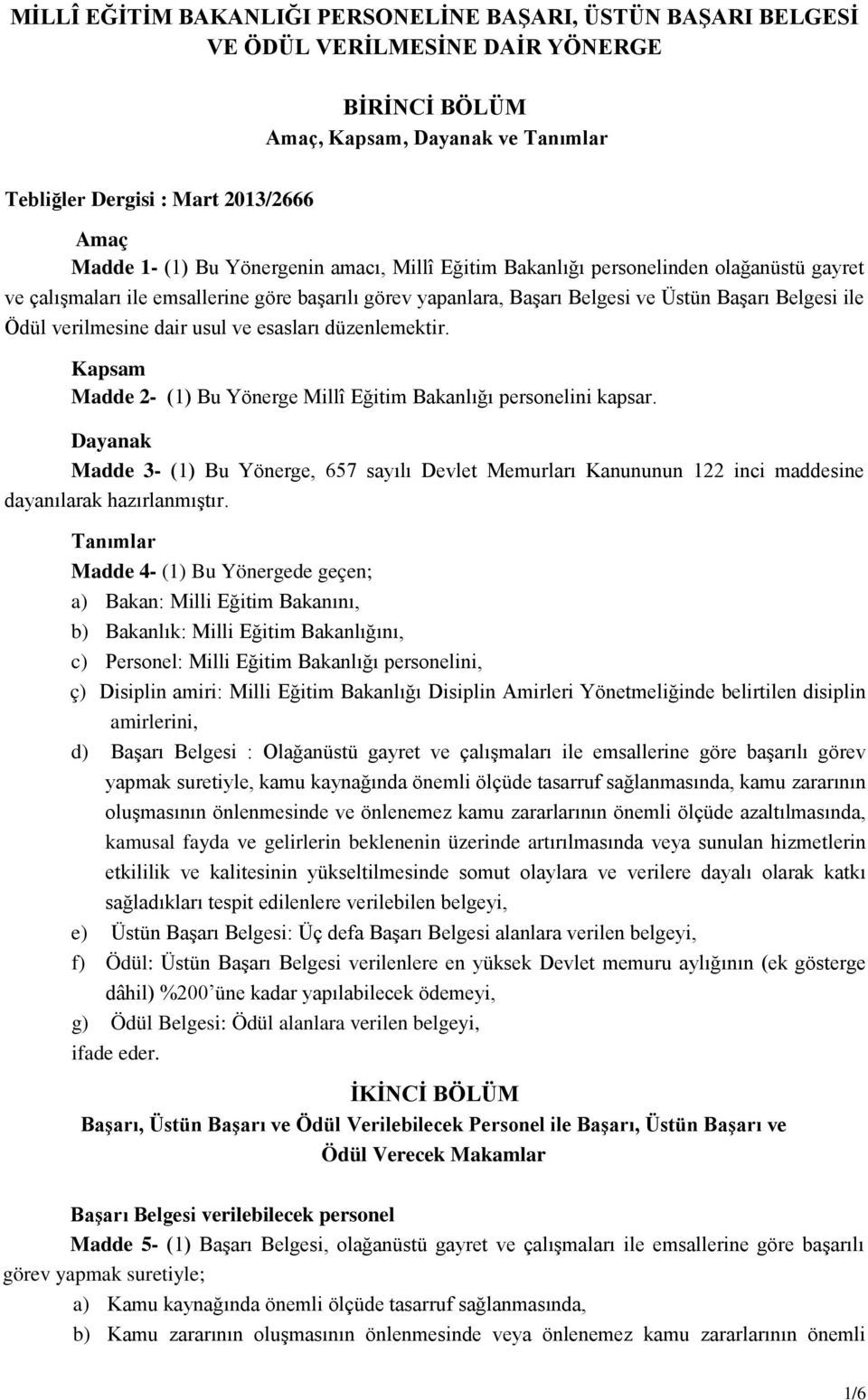 dair usul ve esasları düzenlemektir. Kapsam Madde 2- (1) Bu Yönerge Millî Eğitim Bakanlığı personelini kapsar.